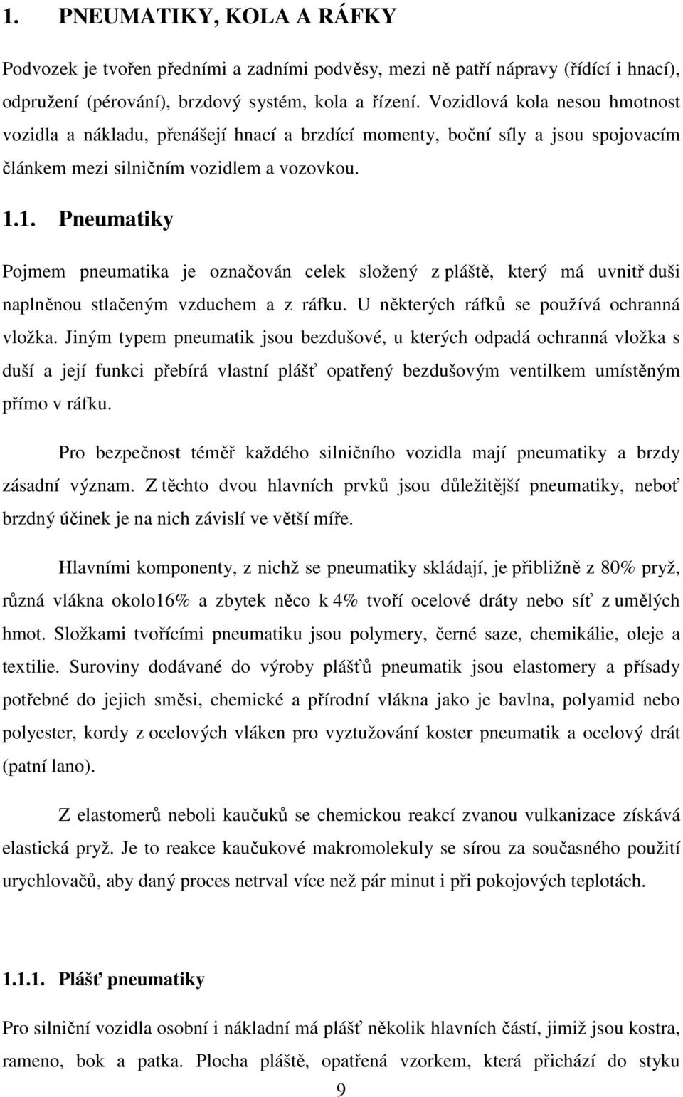 1. Pneumatiky Pojmem pneumatika je označován celek složený z pláště, který má uvnitř duši naplněnou stlačeným vzduchem a z ráfku. U některých ráfků se používá ochranná vložka.