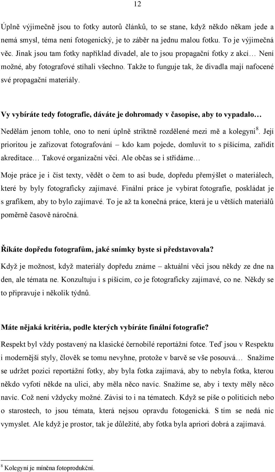 Vy vybíráte tedy fotografie, dáváte je dohromady v časopise, aby to vypadalo Nedělám jenom tohle, ono to není úplně striktně rozdělené mezi mě a kolegyni 8.