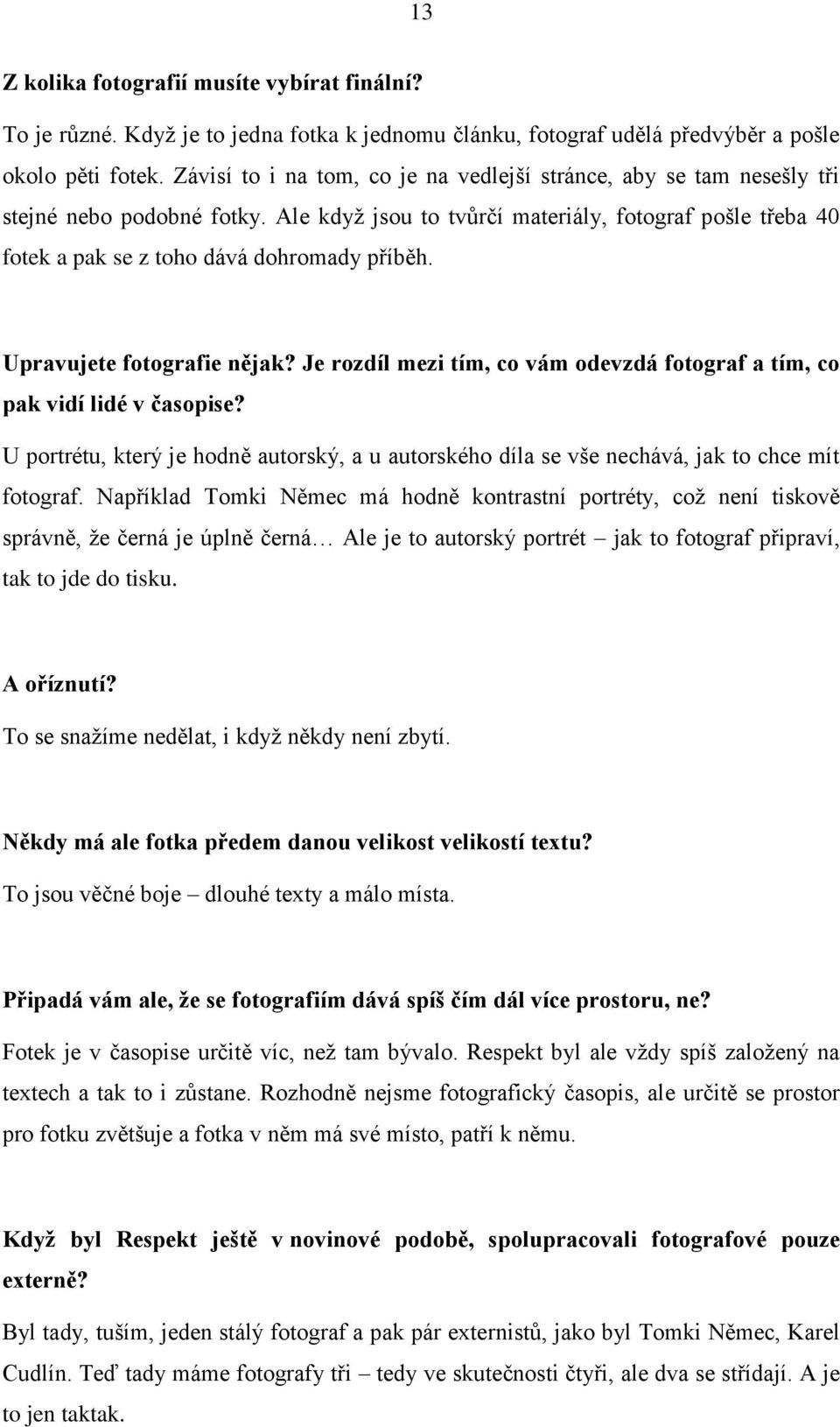 Upravujete fotografie nějak? Je rozdíl mezi tím, co vám odevzdá fotograf a tím, co pak vidí lidé v časopise?