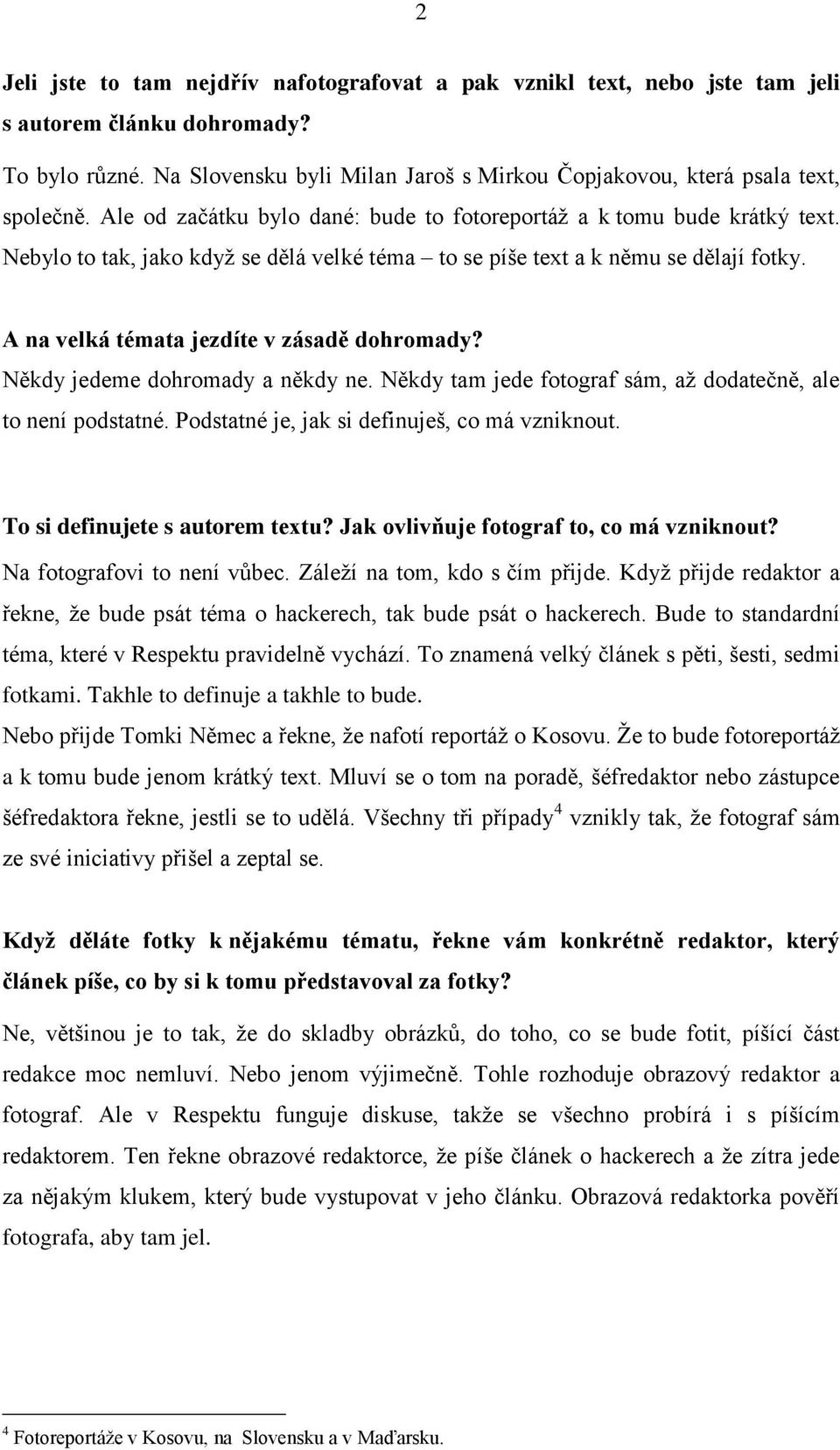 Nebylo to tak, jako když se dělá velké téma to se píše text a k němu se dělají fotky. A na velká témata jezdíte v zásadě dohromady? Někdy jedeme dohromady a někdy ne.