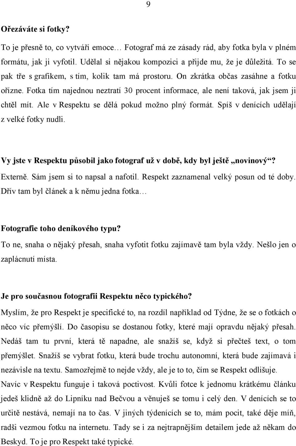 Ale v Respektu se dělá pokud možno plný formát. Spíš v denících udělají z velké fotky nudli. Vy jste v Respektu působil jako fotograf už v době, kdy byl ještě novinový? Externě.