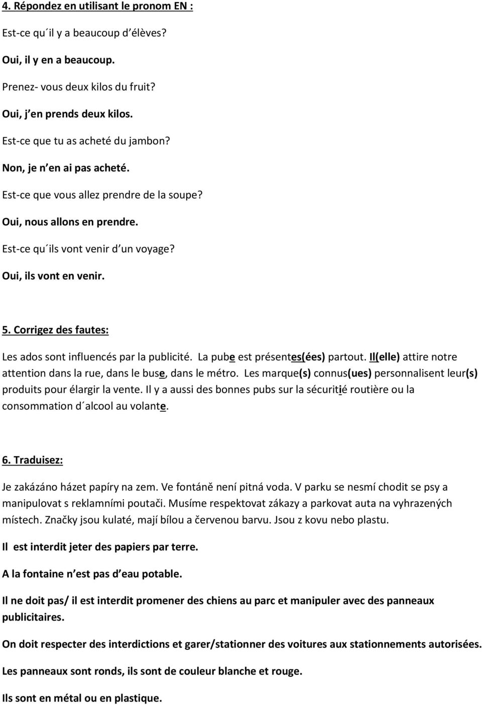 Corrigez des fautes: Les ados sont influencés par la publicité. La pube est présentes(ées) partout. Il(elle) attire notre attention dans la rue, dans le buse, dans le métro.