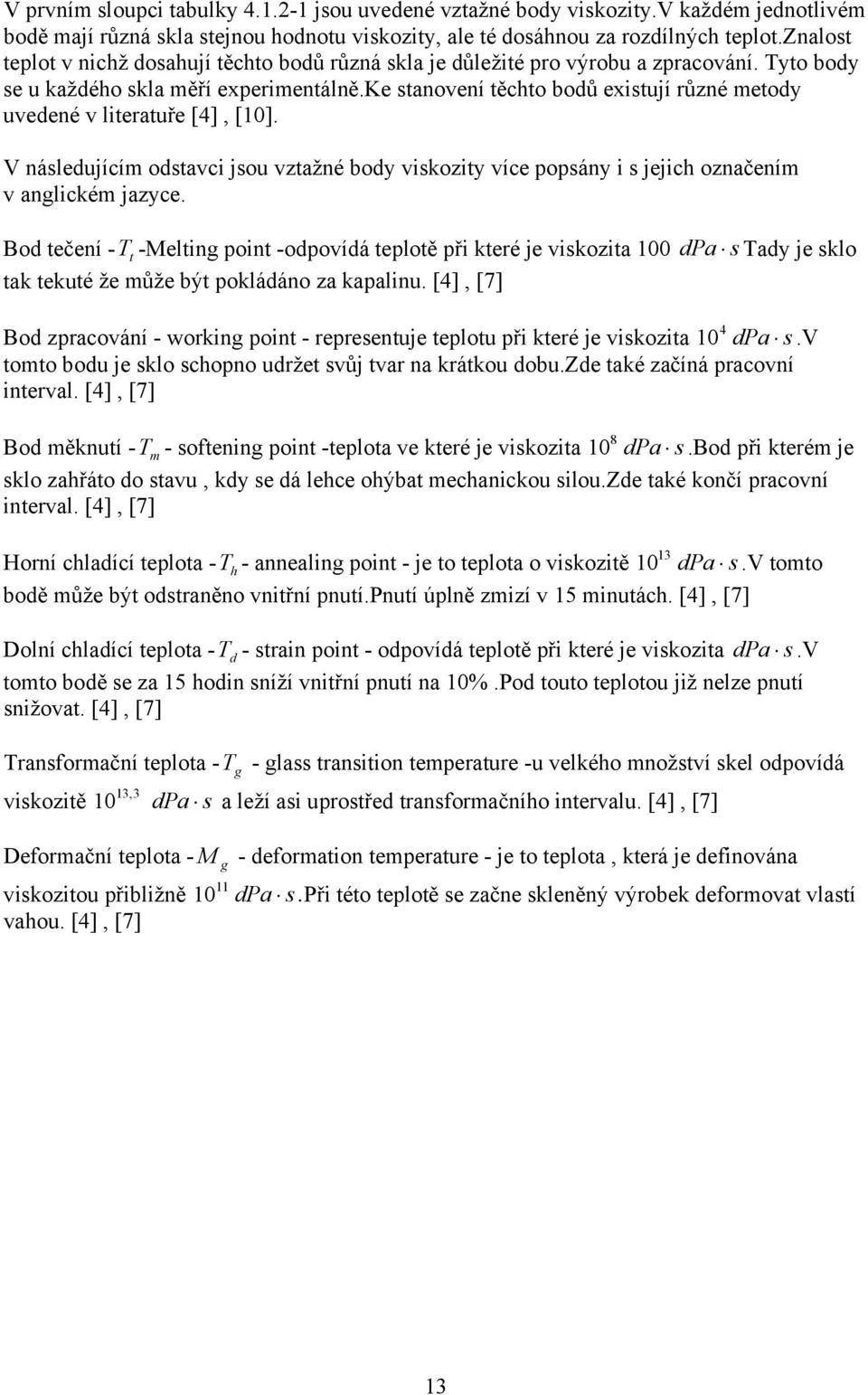 ke stanovení těchto bodů existují různé metody uvedené v literatuře [4], [10]. V následujícím odstavci jsou vztažné body viskozity více popsány i s jejich označením v anglickém jazyce.