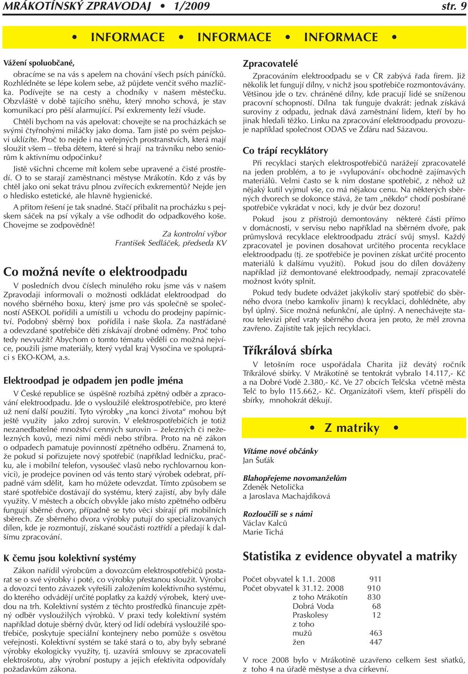 Obzvlá tû v dobû tajícího snûhu, kter mnoho schová, je stav komunikací pro pû í alarmující. Psí exkrementy leïí v ude.