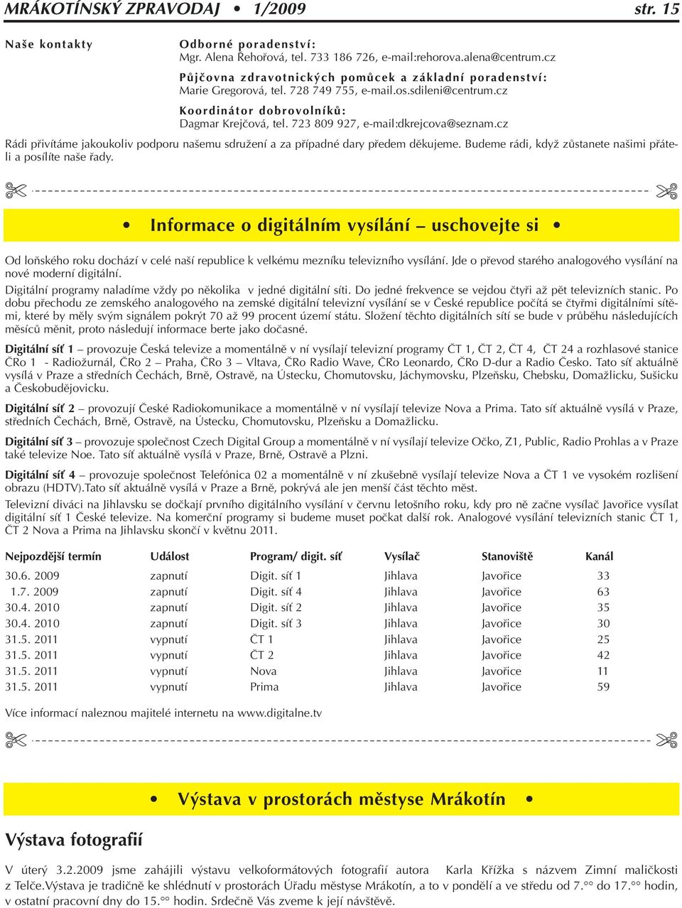 723 809 927, e-mail:dkrejcova@seznam.cz Rádi pfiivítáme jakoukoliv podporu na emu sdruïení a za pfiípadné dary pfiedem dûkujeme. Budeme rádi, kdyï zûstanete na imi pfiáteli a posílíte na e fiady.