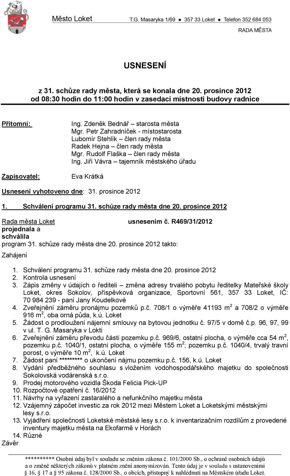 Jiří Vávra tajemník městského úřadu Eva Krátká Usnesení vyhotoveno dne: 31. prosince 2012 1. Schválení programu 31. schůze rady města dne 20. prosince 2012 usnesením č. R469/31/2012 program 31.