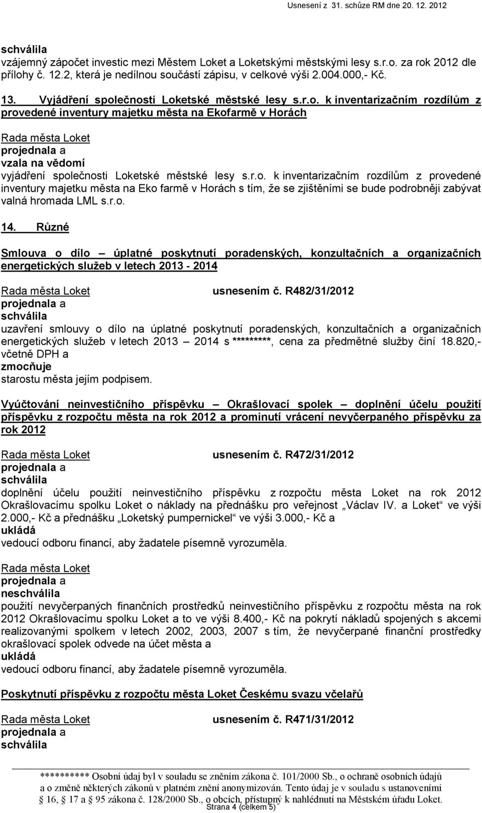 r.o. 14. Různé Smlouva o dílo úplatné poskytnutí poradenských, konzultačních a organizačních energetických služeb v letech 2013-2014 usnesením č.