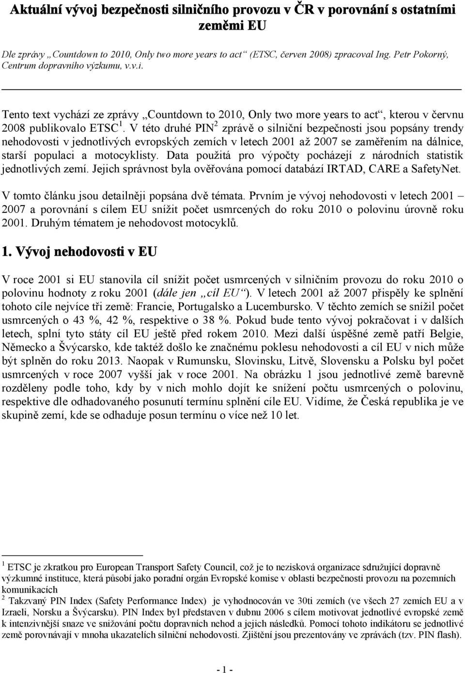 V této druhé PIN 2 zprávě o silniční bezpečnosti jsou popsány trendy nehodovosti v jednotlivých evropských zemích v letech 2001 až 2007 se zaměřením na dálnice, starší populaci a motocyklisty.