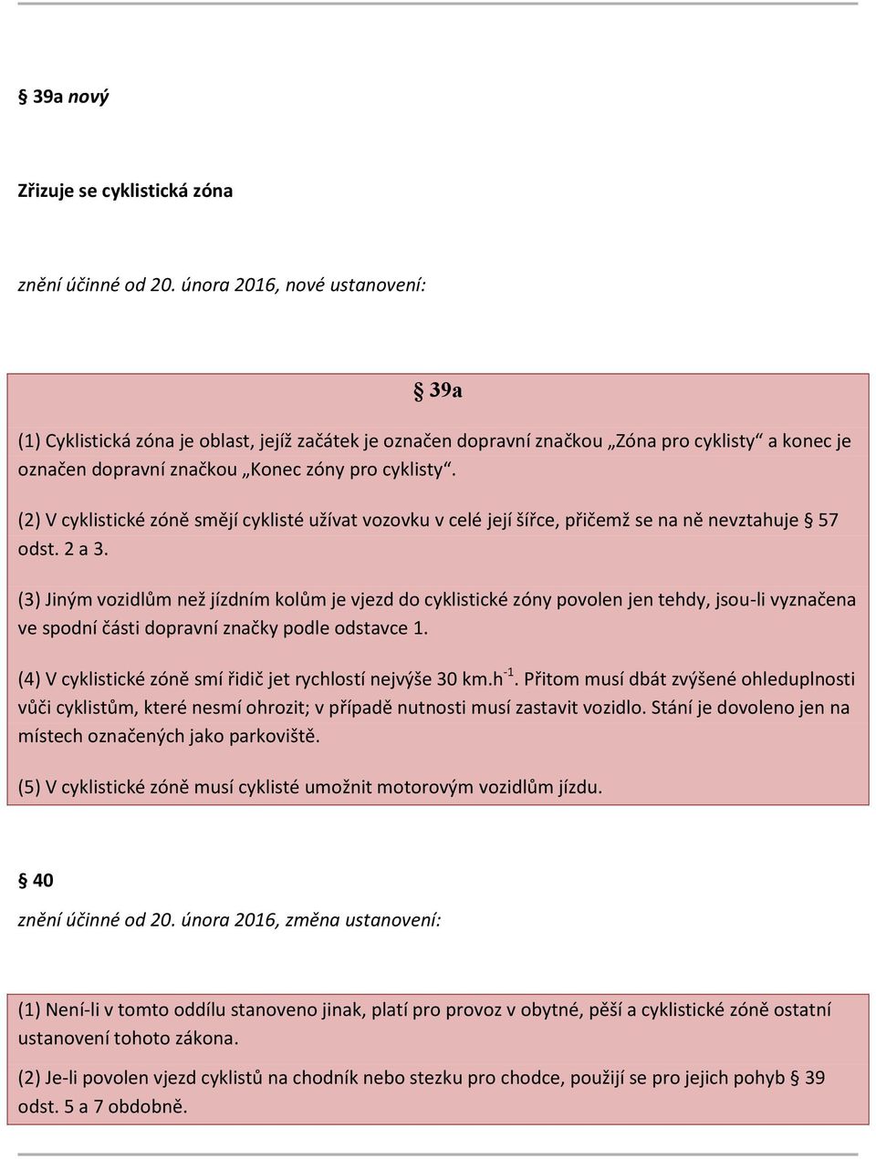 (2) V cyklistické zóně smějí cyklisté užívat vozovku v celé její šířce, přičemž se na ně nevztahuje 57 odst. 2 a 3.