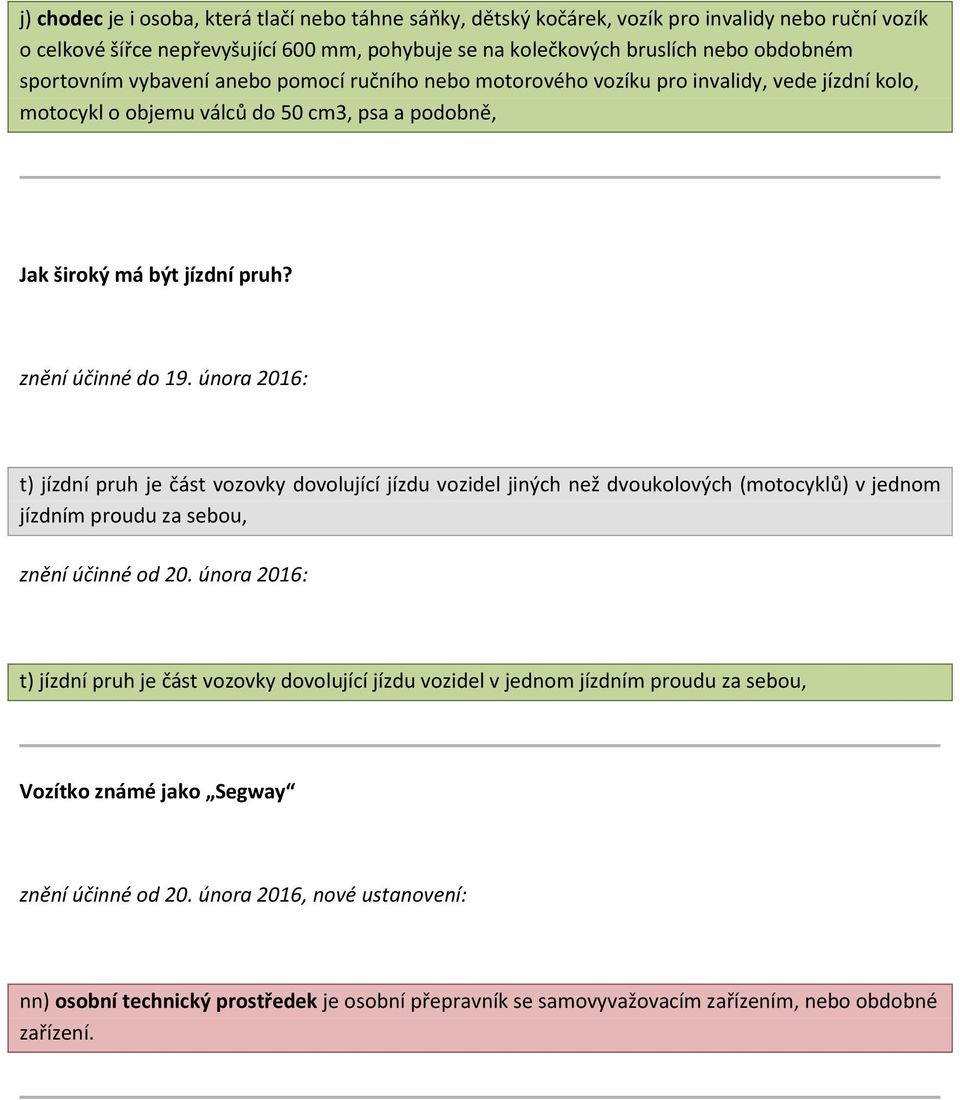 února 2016: t) jízdní pruh je část vozovky dovolující jízdu vozidel jiných než dvoukolových (motocyklů) v jednom jízdním proudu za sebou, znění účinné od 20.