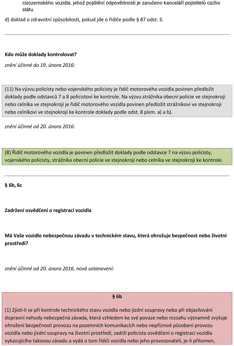 února 2016: (11) Na výzvu policisty nebo vojenského policisty je řidič motorového vozidla povinen předložit doklady podle odstavců 7 a 8 policistovi ke kontrole.