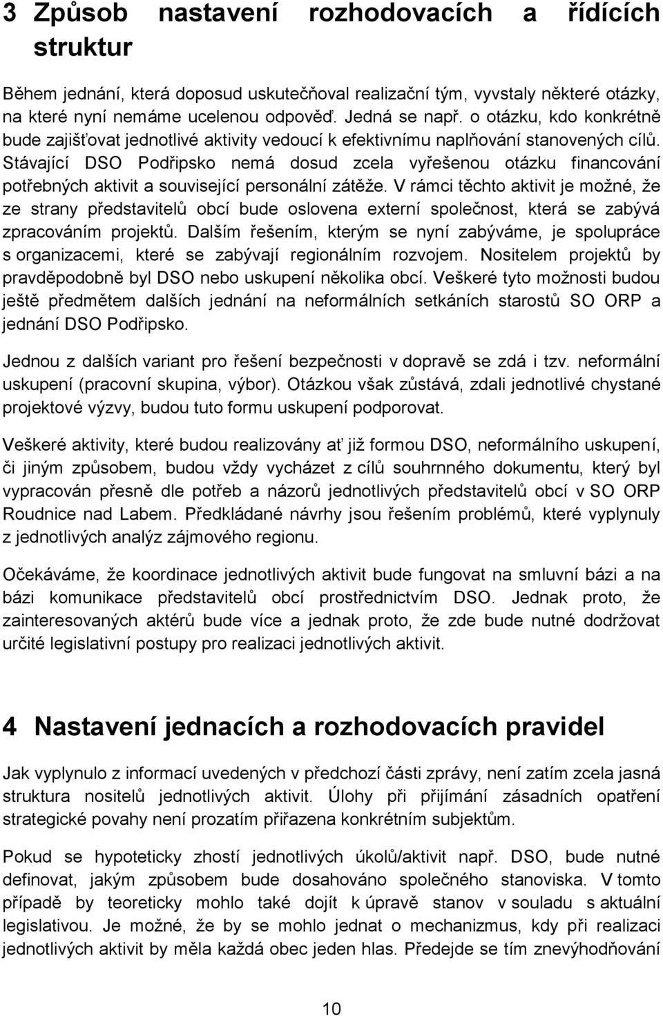 Stávající DSO Podřipsko nemá dosud zcela vyřešenou otázku financování potřebných aktivit a související personální zátěže.