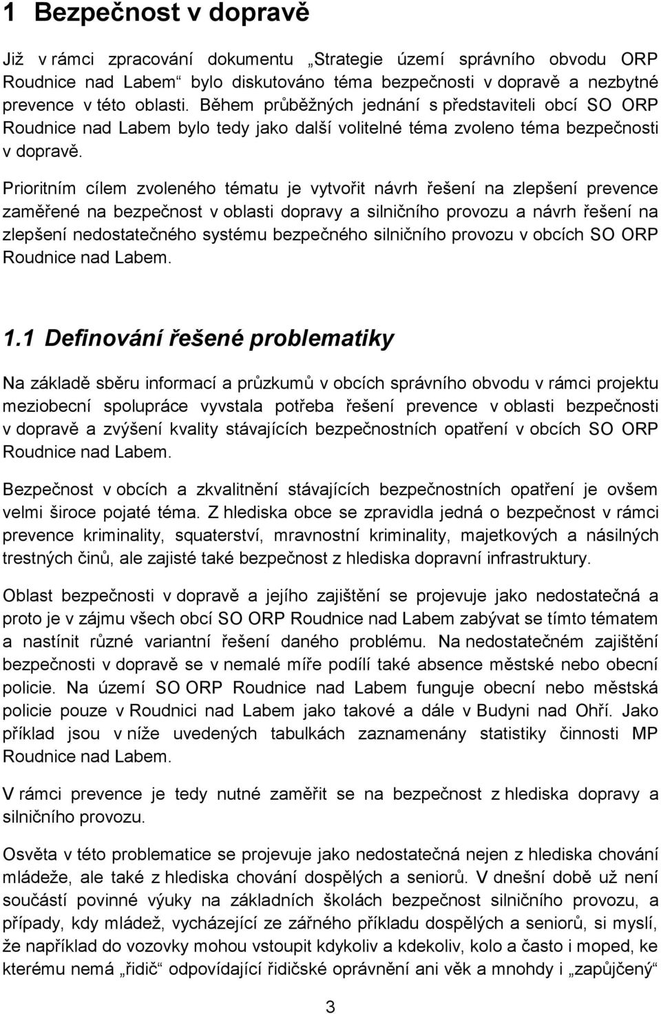 Prioritním cílem zvoleného tématu je vytvořit návrh řešení na zlepšení prevence zaměřené na bezpečnost v oblasti dopravy a silničního provozu a návrh řešení na zlepšení nedostatečného systému