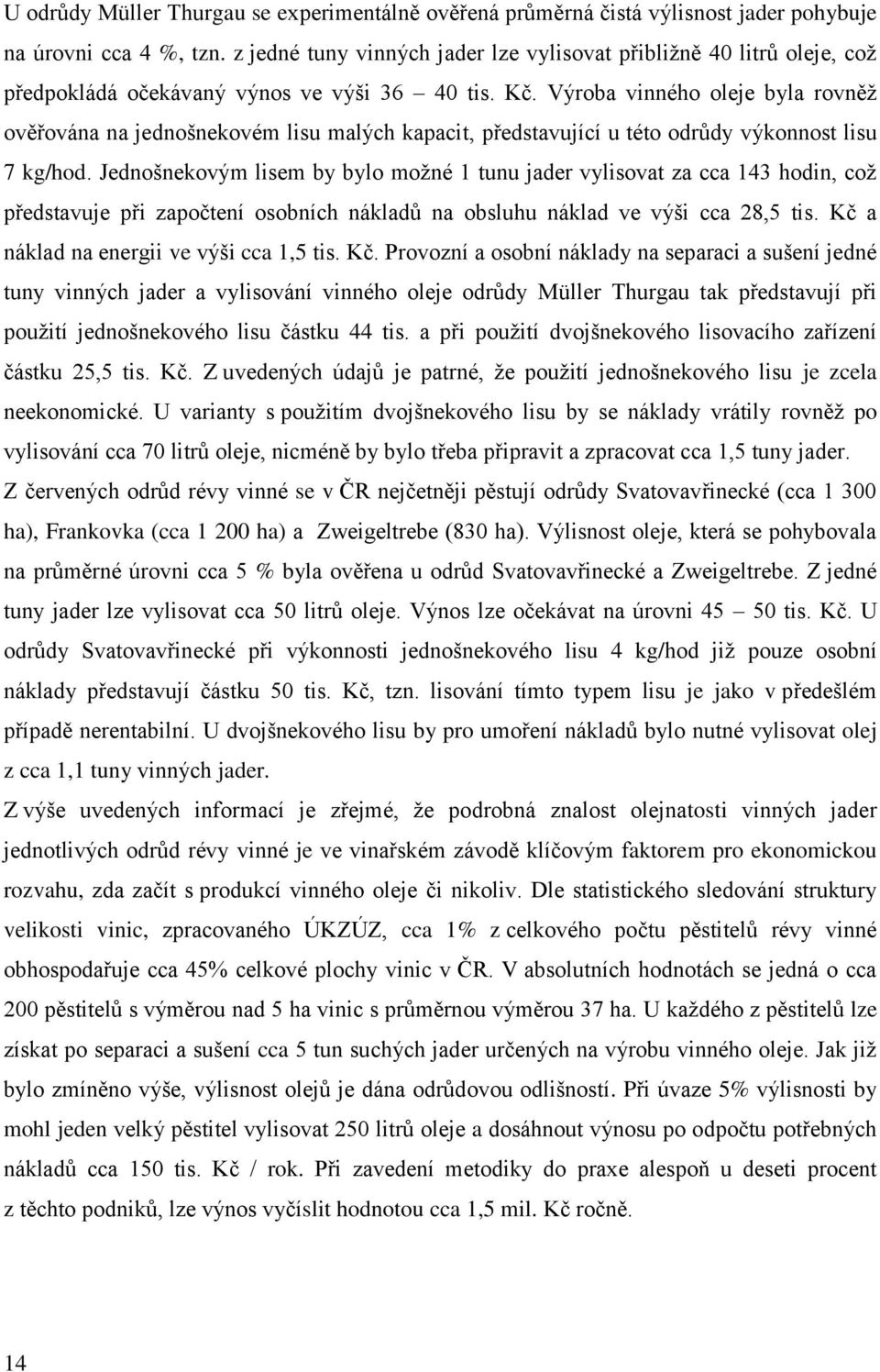 Výroba vinného oleje byla rovněž ověřována na jednošnekovém lisu malých kapacit, představující u této odrůdy výkonnost lisu 7 kg/hod.