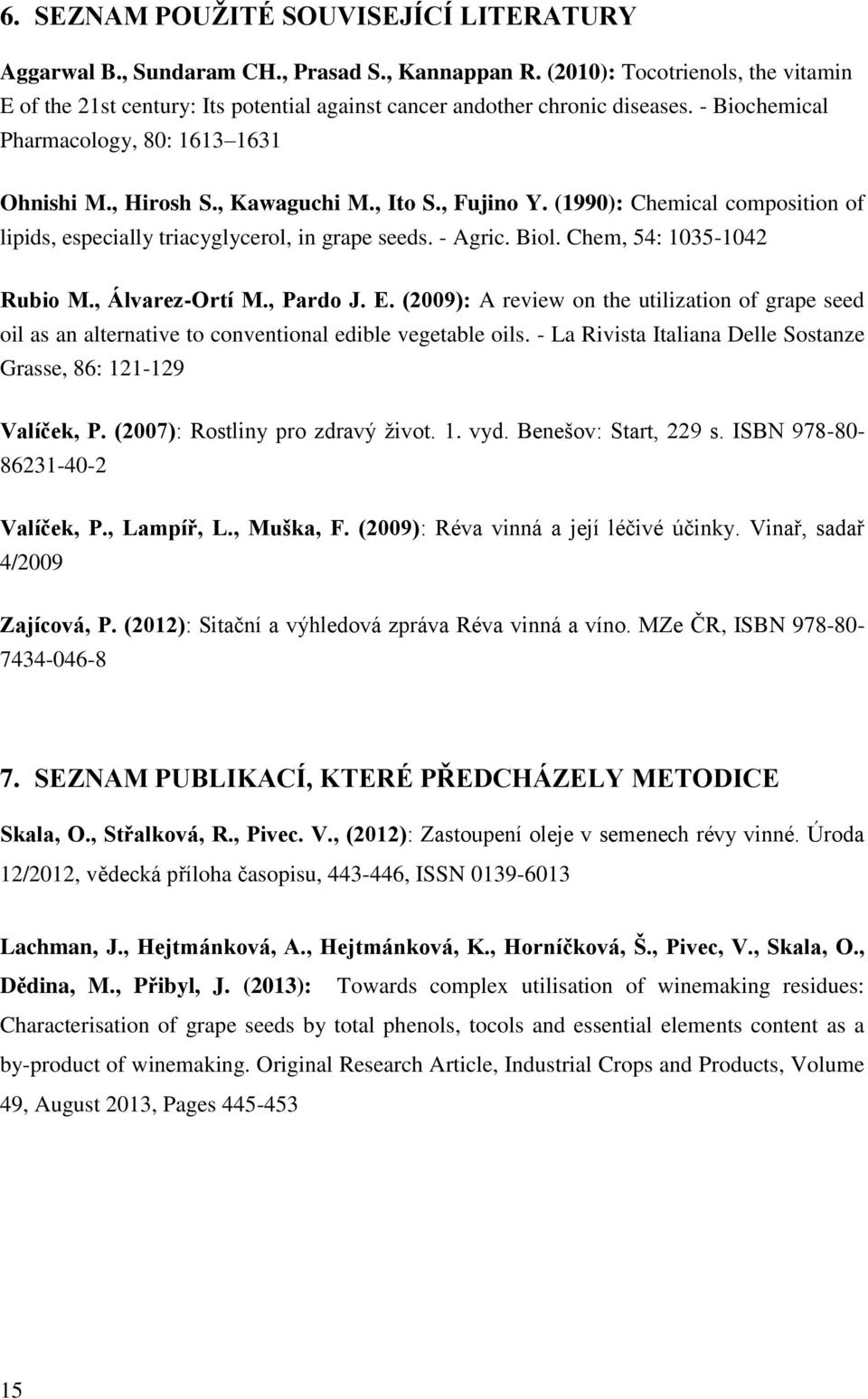 , Fujino Y. (1990): Chemical composition of lipids, especially triacyglycerol, in grape seeds. - Agric. Biol. Chem, 54: 1035-1042 Rubio M., Álvarez-Ortí M., Pardo J. E.