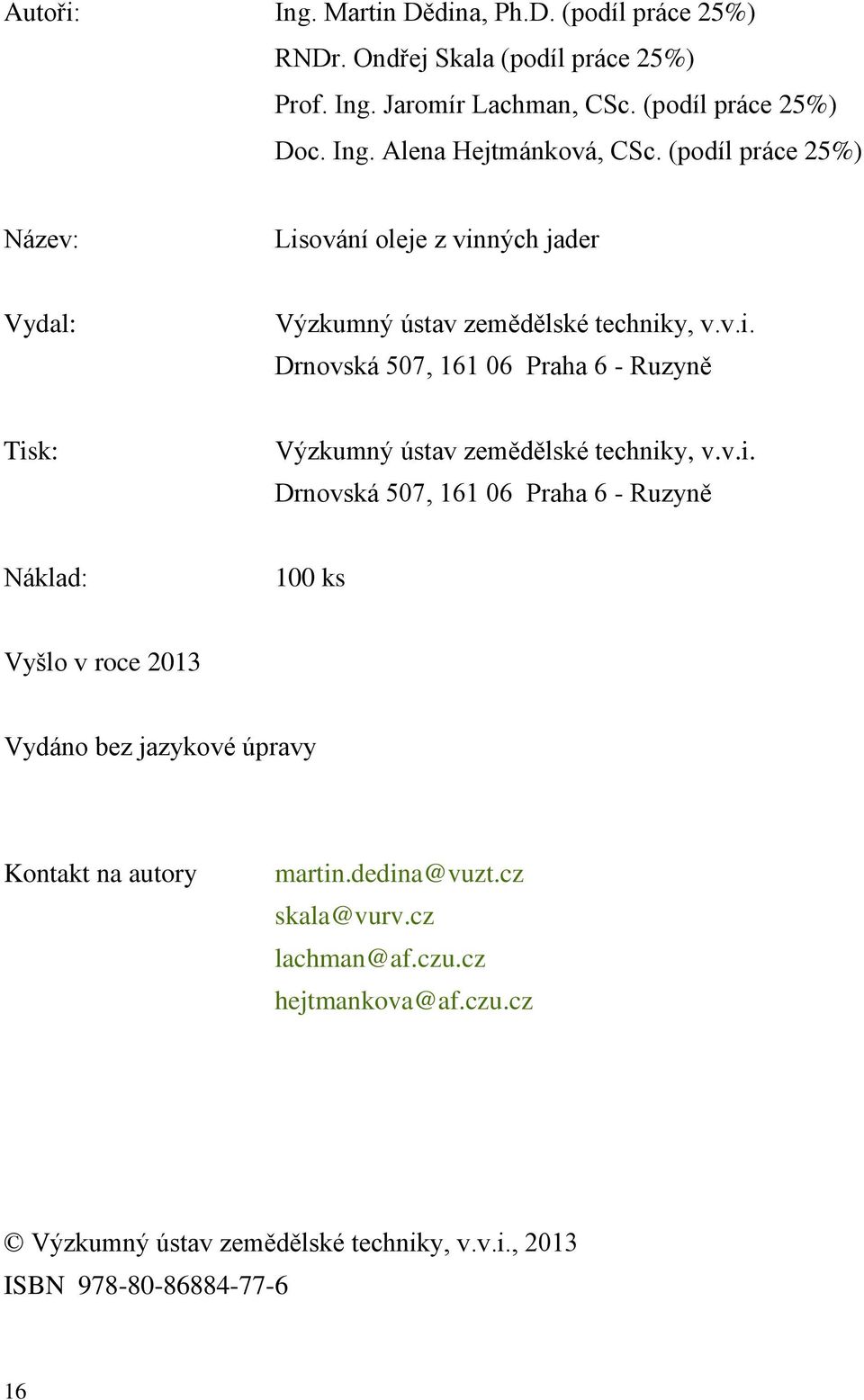 v.i. Drnovská 507, 161 06 Praha 6 - Ruzyně Náklad: 100 ks Vyšlo v roce 2013 Vydáno bez jazykové úpravy Kontakt na autory martin.dedina@vuzt.cz skala@vurv.