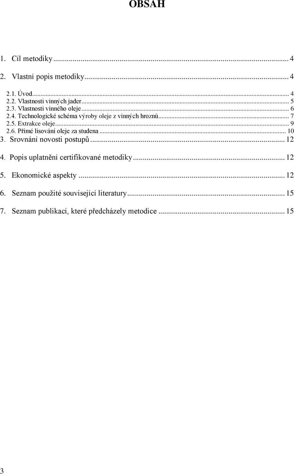 .. 10 3. Srovnání novosti postupů... 12 4. Popis uplatnění certifikované metodiky... 12 5. Ekonomické aspekty... 12 6.