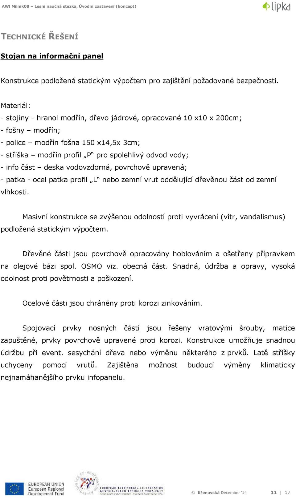 deska vodovzdorná, povrchově upravená; - patka - ocel patka profil L nebo zemní vrut oddělující dřevěnou část od zemní vlhkosti.