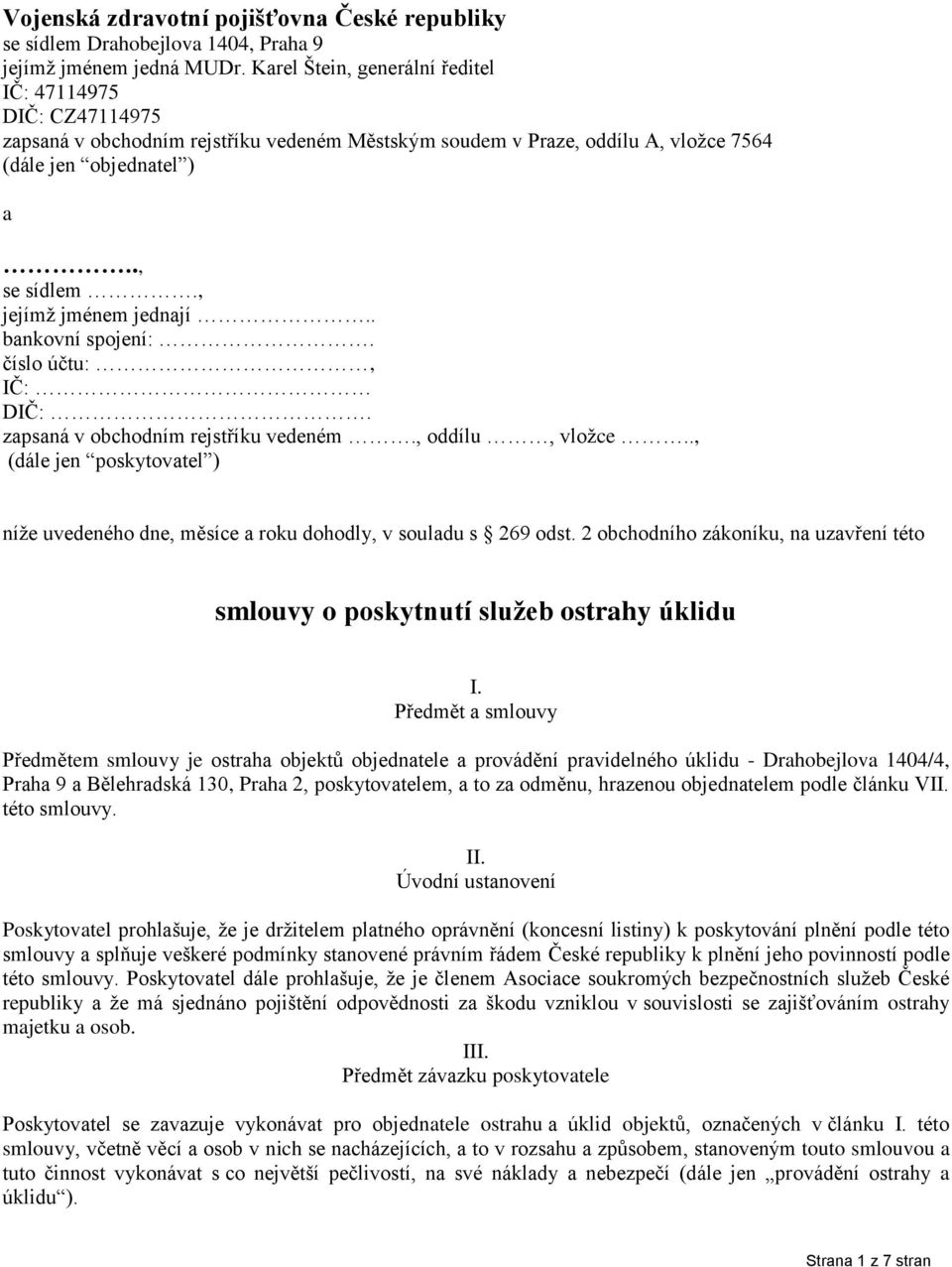 , jejímţ jménem jednají.. bankovní spojení:. číslo účtu:, IČ: DIČ:. zapsaná v obchodním rejstříku vedeném., oddílu, vloţce.