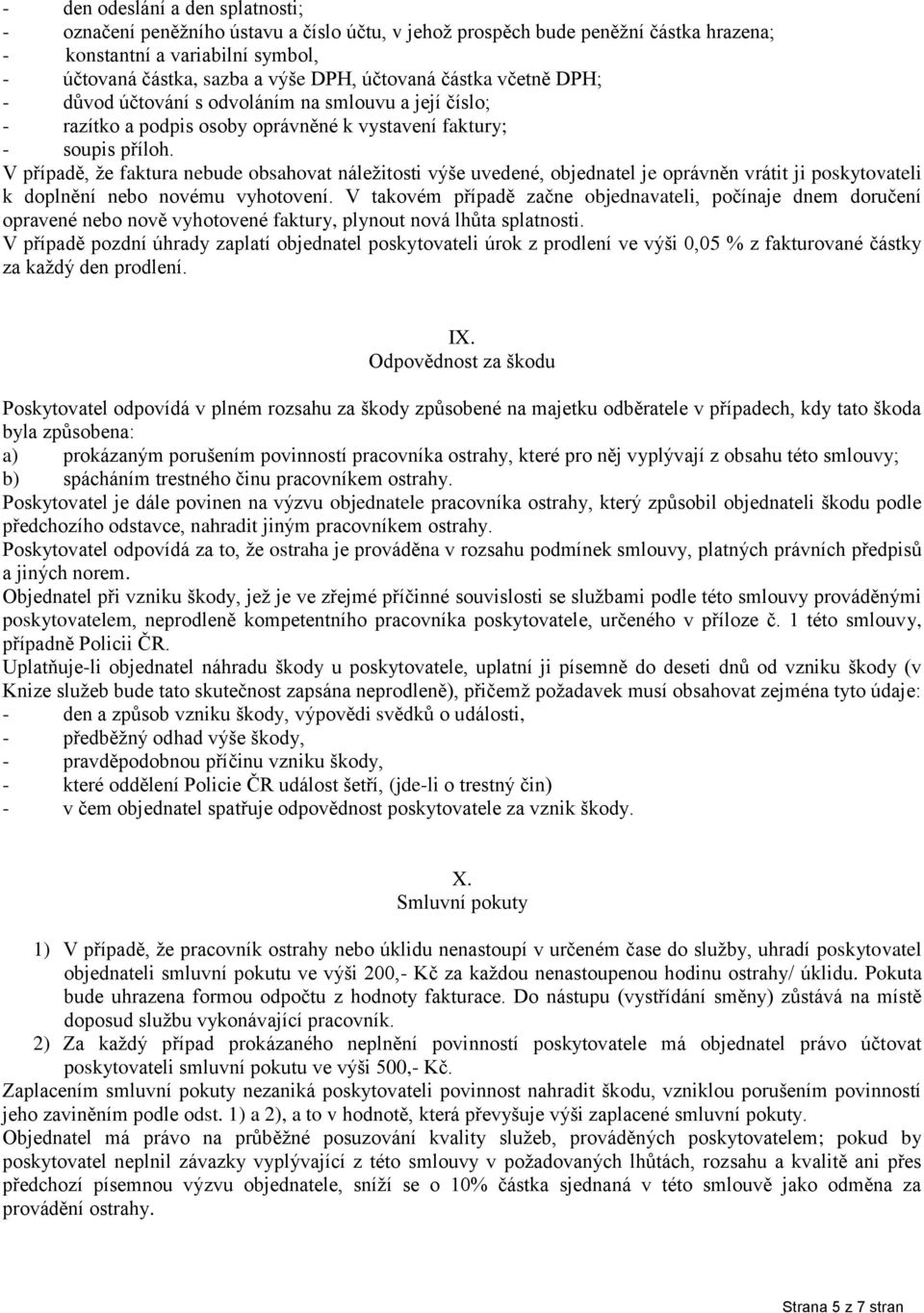 V případě, ţe faktura nebude obsahovat náleţitosti výše uvedené, objednatel je oprávněn vrátit ji poskytovateli k doplnění nebo novému vyhotovení.