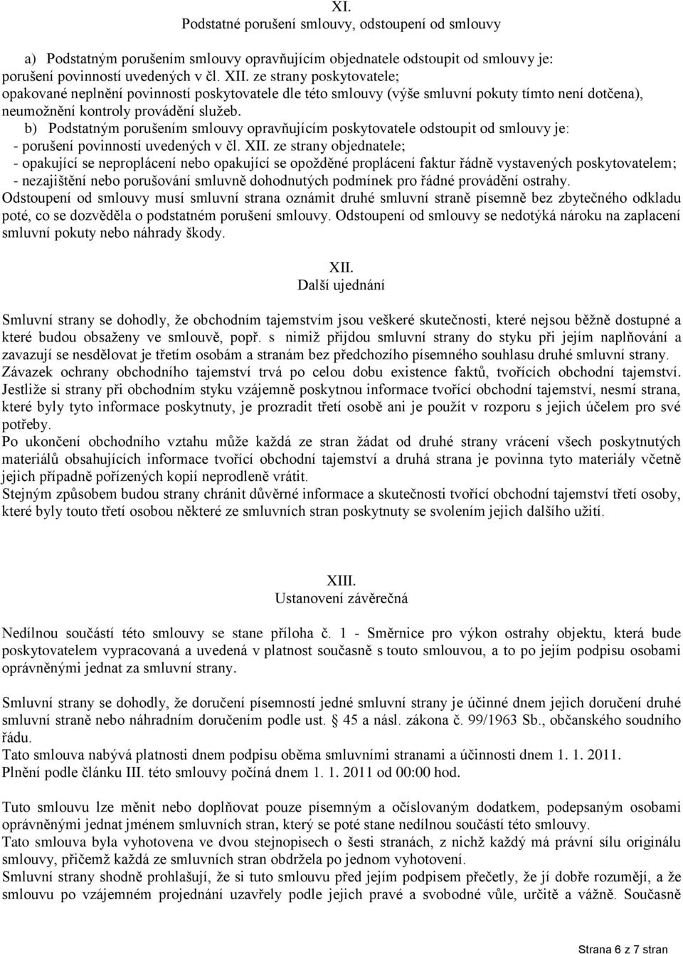 b) Podstatným porušením smlouvy opravňujícím poskytovatele odstoupit od smlouvy je: - porušení povinností uvedených v čl. XII.