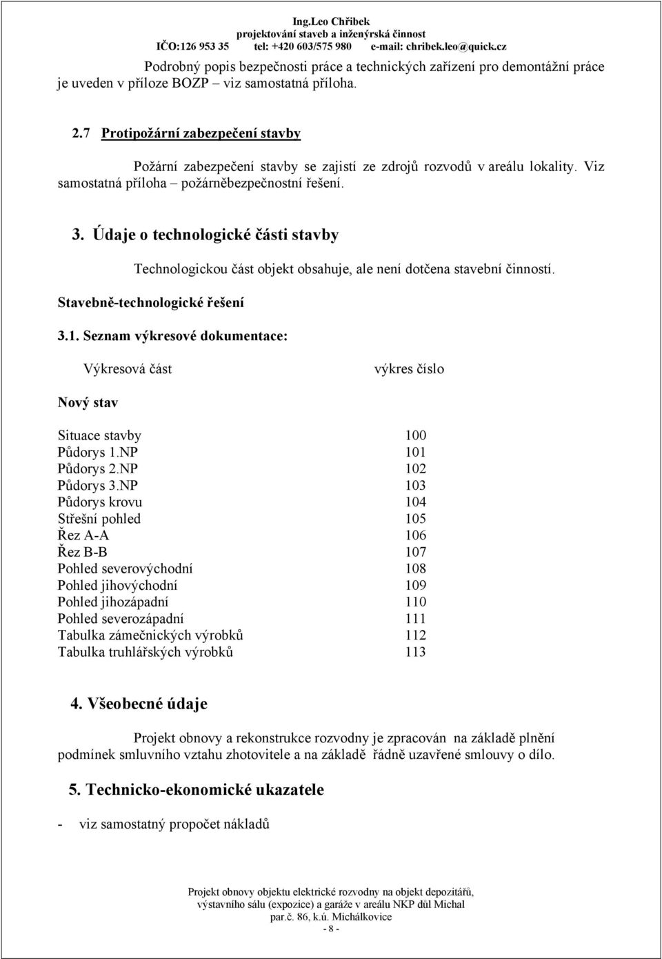 Údaje o technologické části stavby Technologickou část objekt obsahuje, ale není dotčena stavební činností. Stavebně-technologické řešení 3.1.