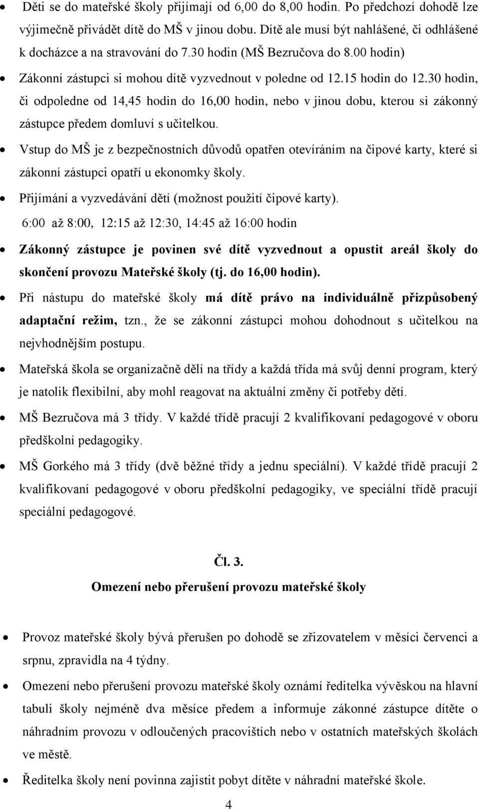 30 hodin, či odpoledne od 14,45 hodin do 16,00 hodin, nebo v jinou dobu, kterou si zákonný zástupce předem domluví s učitelkou.