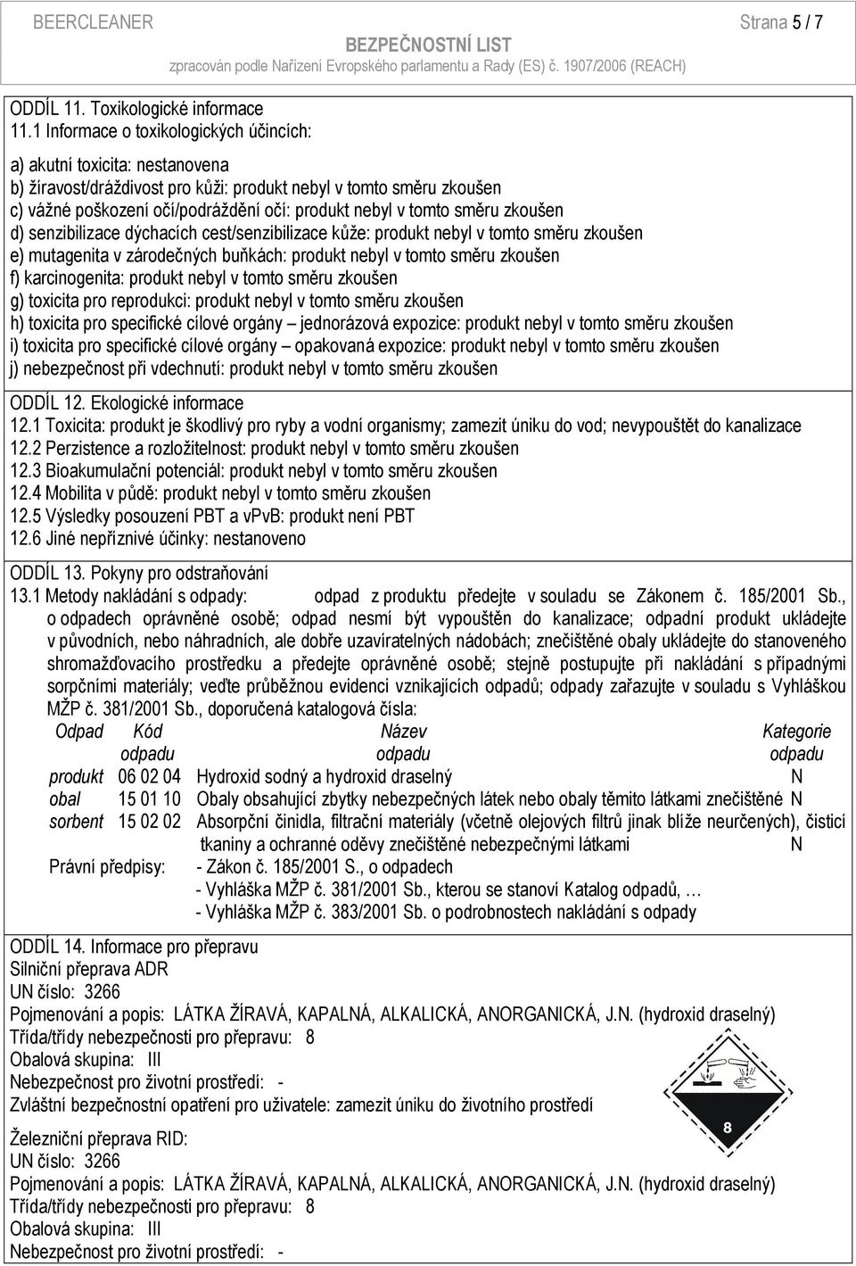 tomto směru zkoušen d) senzibilizace dýchacích cest/senzibilizace kůže: produkt nebyl v tomto směru zkoušen e) mutagenita v zárodečných buňkách: produkt nebyl v tomto směru zkoušen f) karcinogenita: