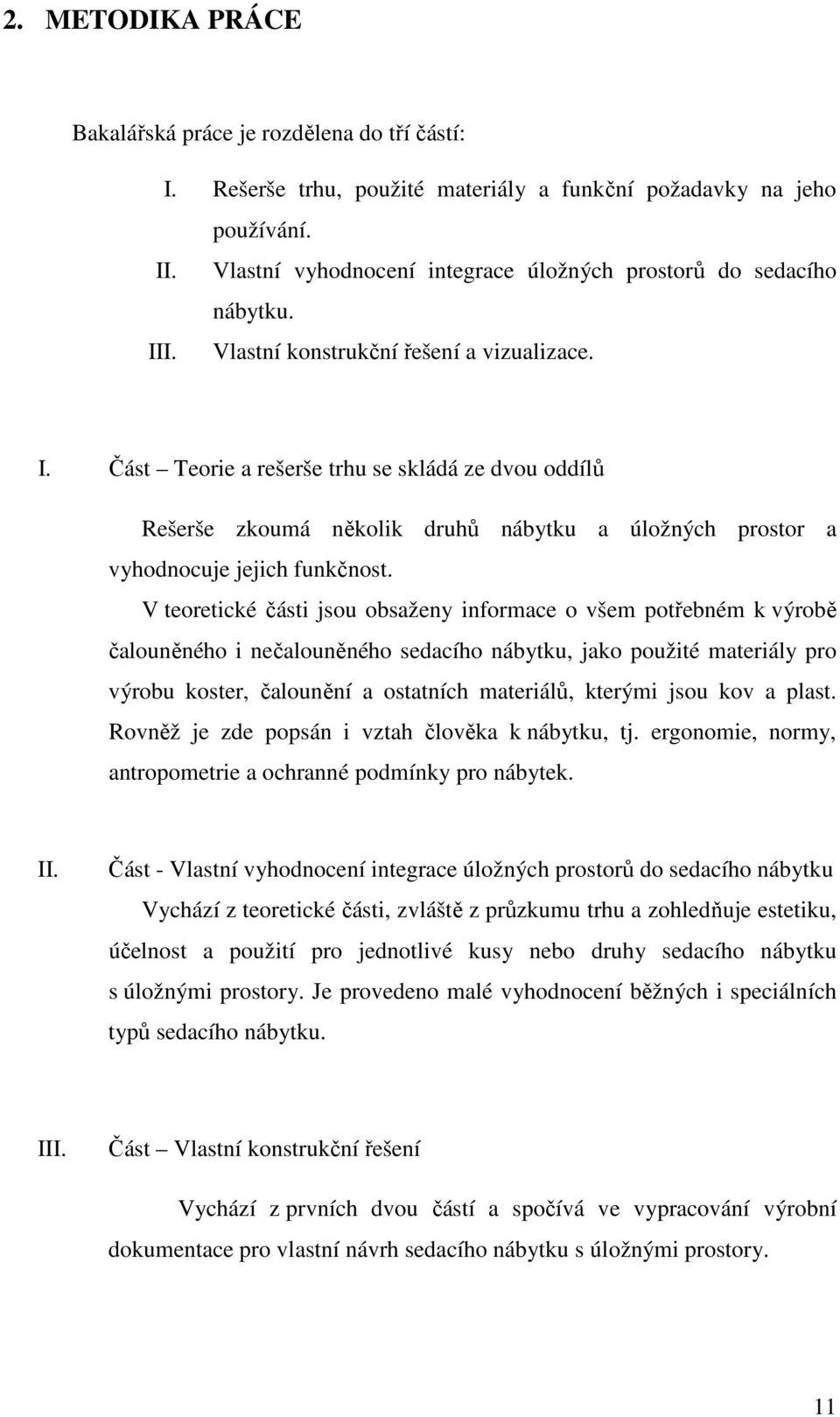 I. Vlastní konstrukční řešení a vizualizace. I. Část Teorie a rešerše trhu se skládá ze dvou oddílů Rešerše zkoumá několik druhů nábytku a úložných prostor a vyhodnocuje jejich funkčnost.