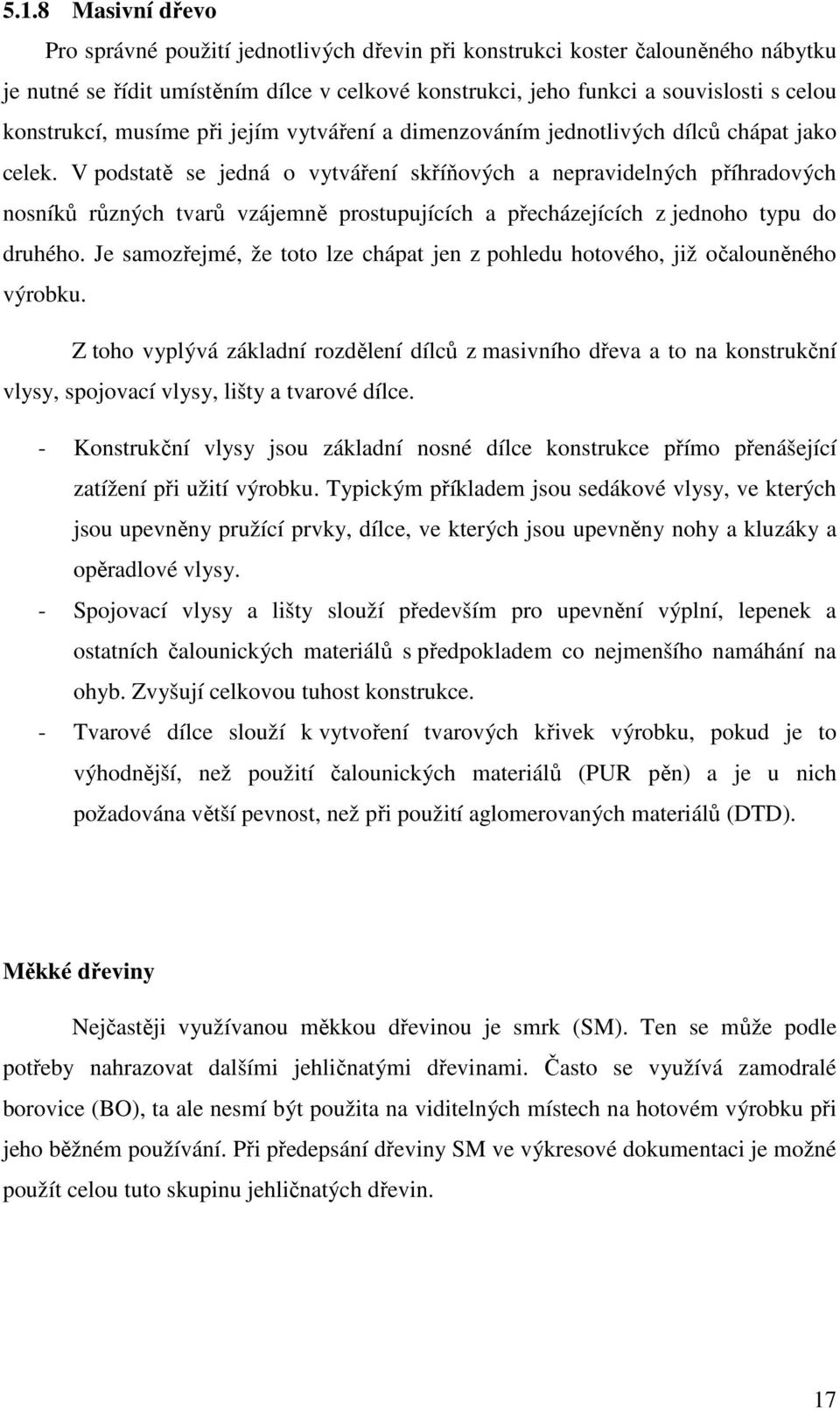 V podstatě se jedná o vytváření skříňových a nepravidelných příhradových nosníků různých tvarů vzájemně prostupujících a přecházejících z jednoho typu do druhého.