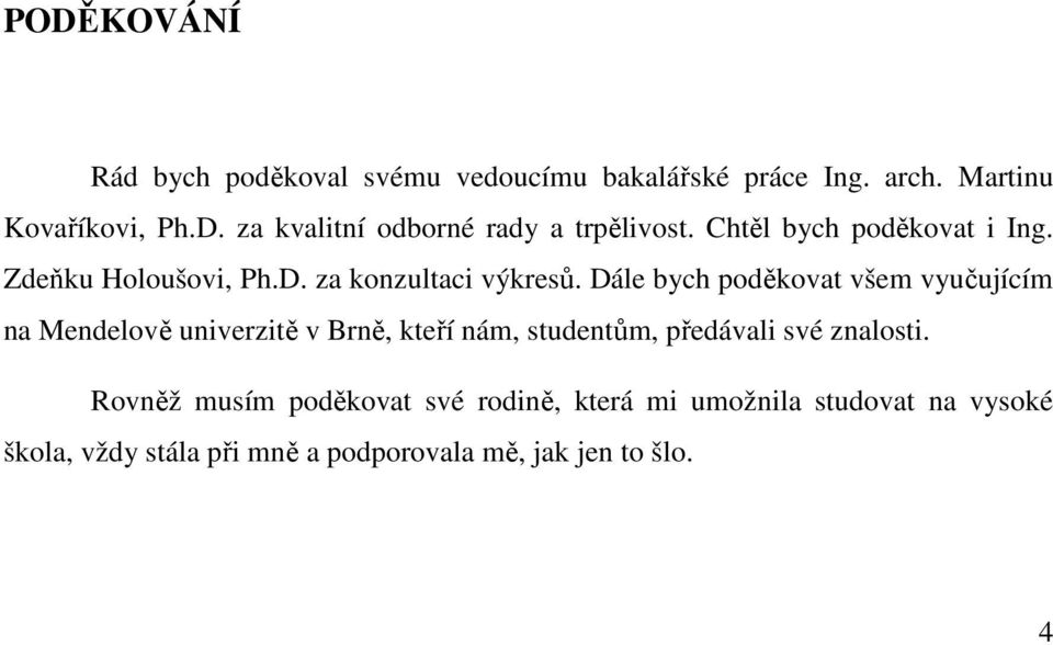 Dále bych poděkovat všem vyučujícím na Mendelově univerzitě v Brně, kteří nám, studentům, předávali své znalosti.