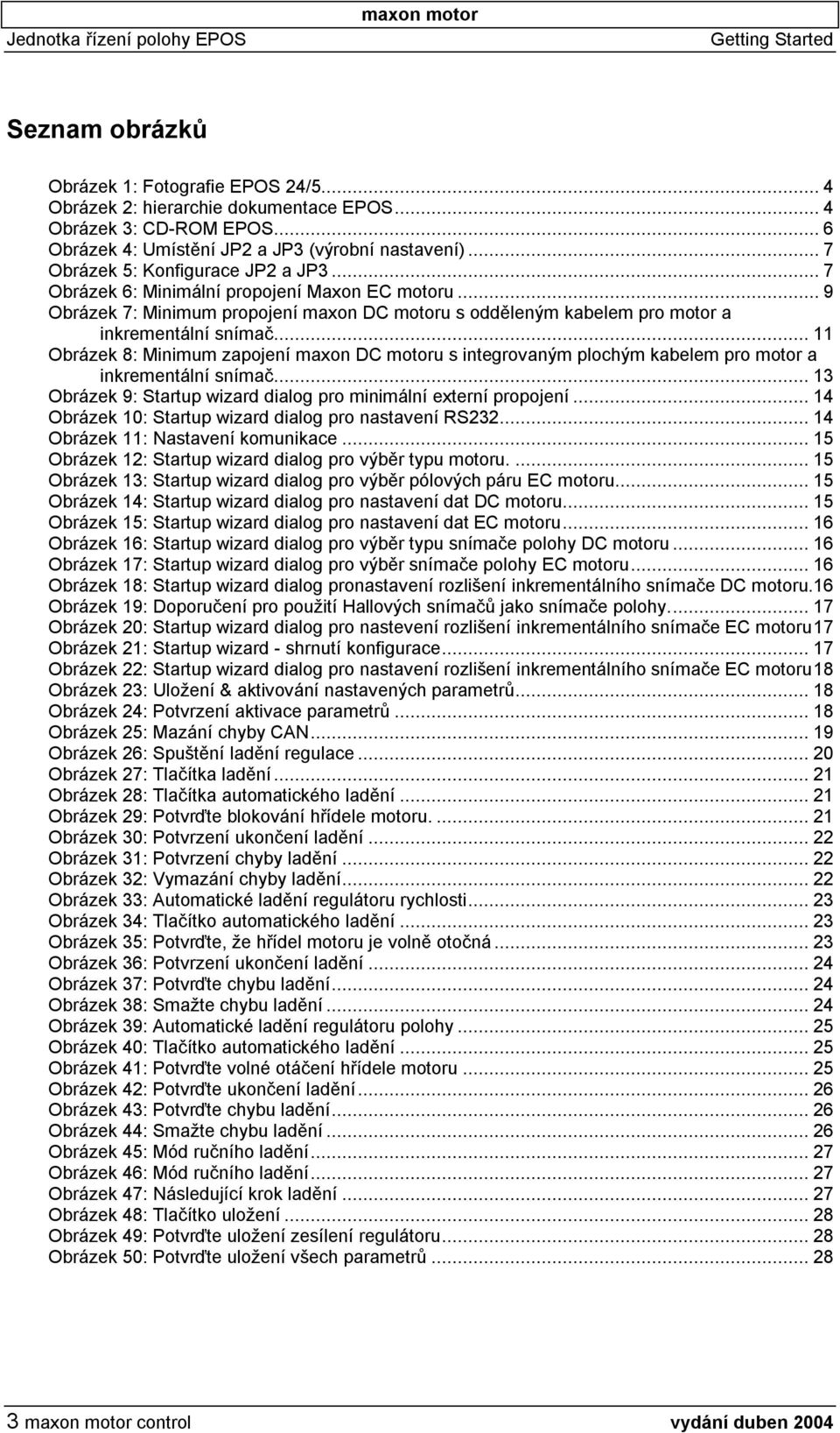 ..11 Obrázek 8: Minimum zapojení maxon DC motoru s integrovaným plochým kabelem pro motor a inkrementální snímač...13 Obrázek 9: Startup wizard dialog pro minimální externí propojení.