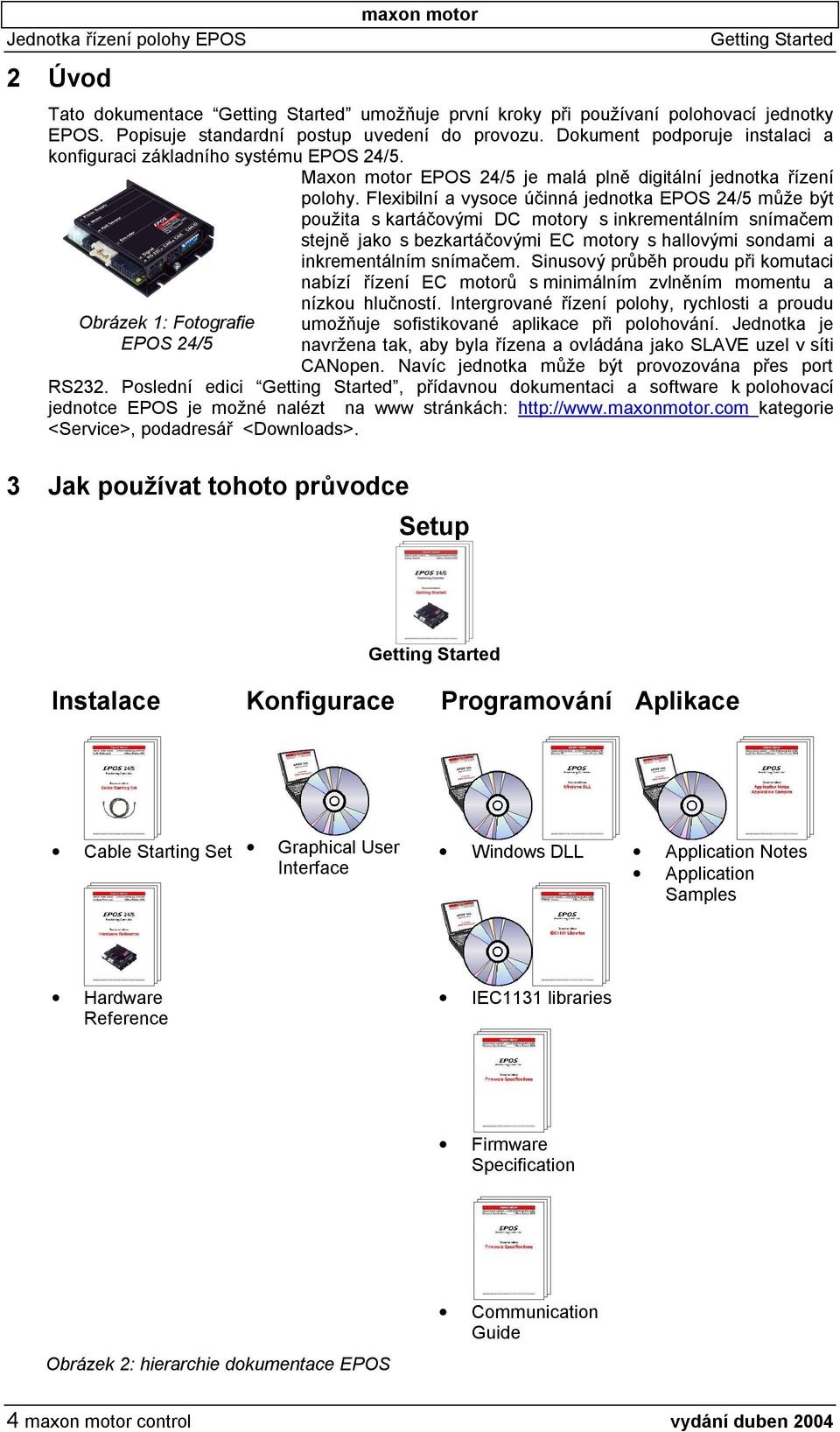 Flexibilní a vysoce účinná jednotka EPOS 24/5 může být použita s kartáčovými DC motory s inkrementálním snímačem stejně jako s bezkartáčovými EC motory s hallovými sondami a inkrementálním snímačem.