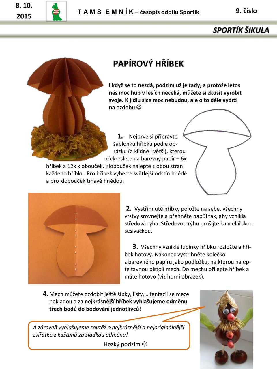 Klobouček nalepte z obou stran každého hříbku. Pro hříbek vyberte světlejší odstín hnědé a pro klobouček tmavě hnědou. 2.