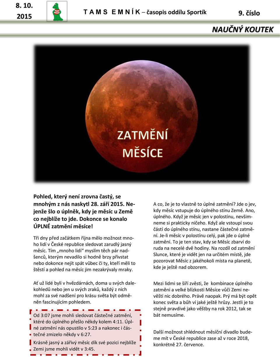 Tím mnoho lidí myslím těch pár nadšenců, kterým nevadilo si hodně brzy přivstat nebo dokonce nejít spát vůbec či ty, kteří měli to štěstí a pohled na měsíc jim nezakrývaly mraky.