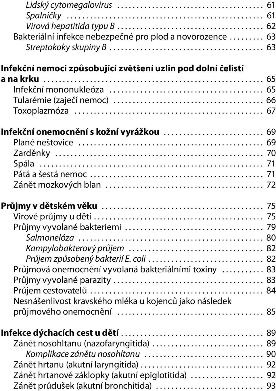 ....................................... 63 Infekční nemoci způsobující zvětšení uzlin pod dolní čelistí a na krku......................................................... 65 Infekční mononukleóza.