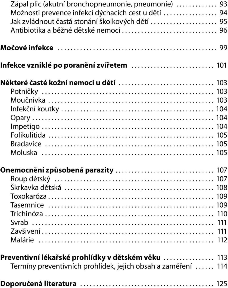 ......................... 101 Některé časté kožní nemoci u dětí.............................. 103 Potničky...................................................... 103 Moučnivka.................................................... 103 Infekční koutky.