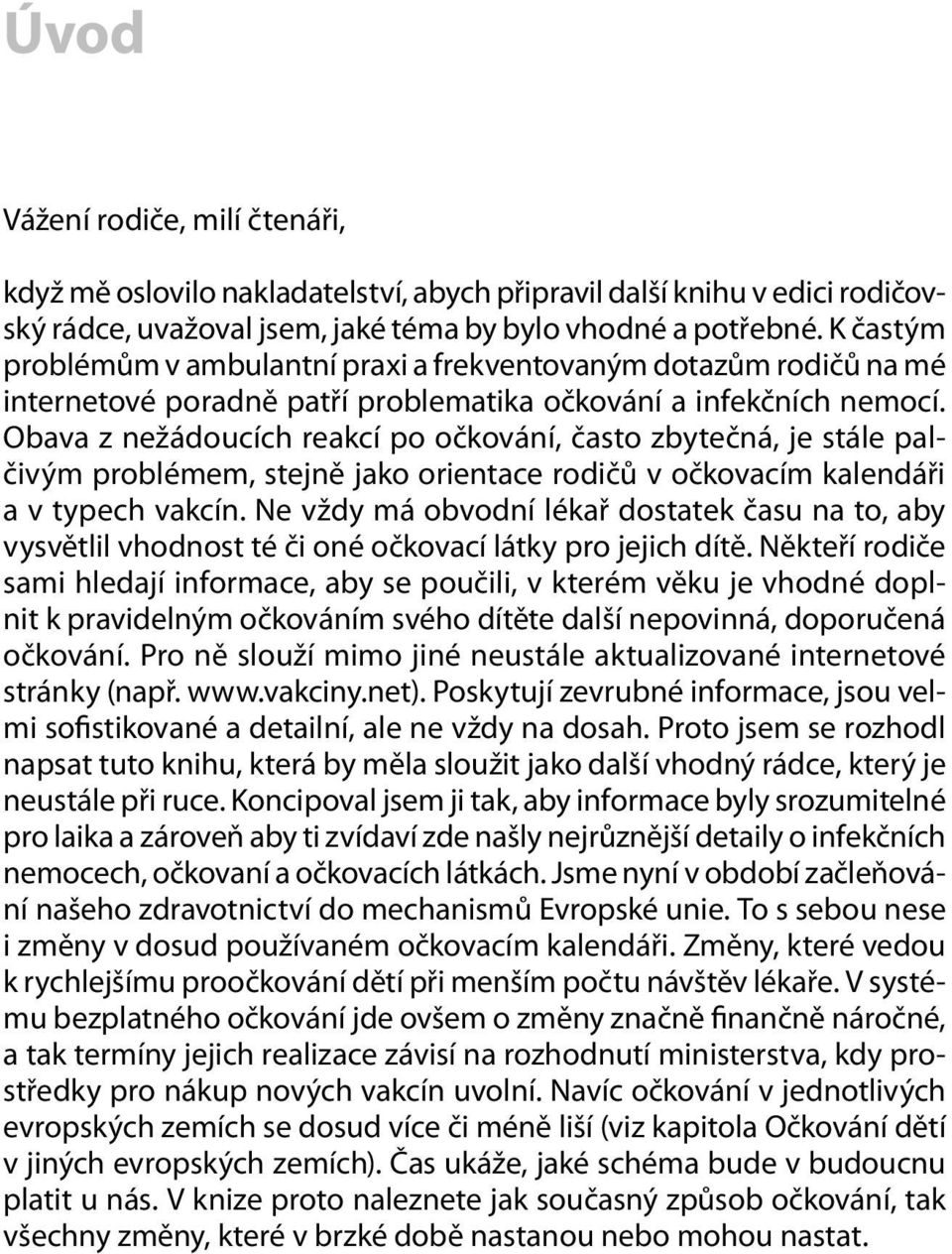 Obava z nežádoucích reakcí po očkování, často zbytečná, je stále palčivým problémem, stejně jako orientace rodičů v očkovacím kalendáři a v typech vakcín.