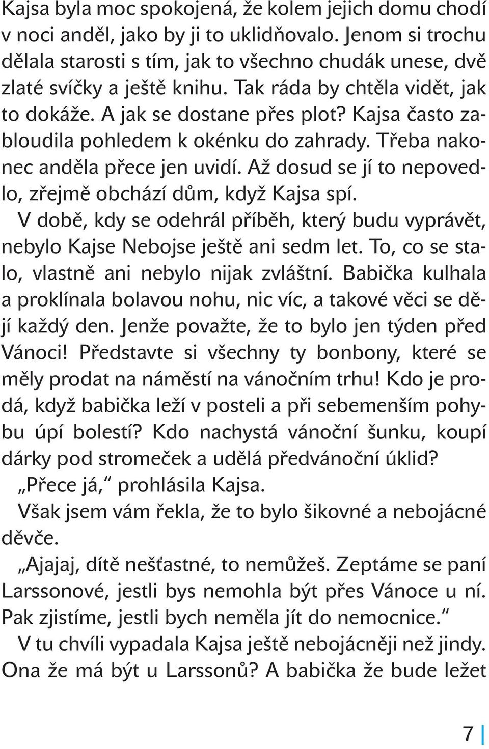 Až dosud se jí to nepovedlo, zřejmě obchází dům, když Kajsa spí. V době, kdy se odehrál příběh, který budu vyprávět, nebylo Kajse Nebojse ještě ani sedm let.