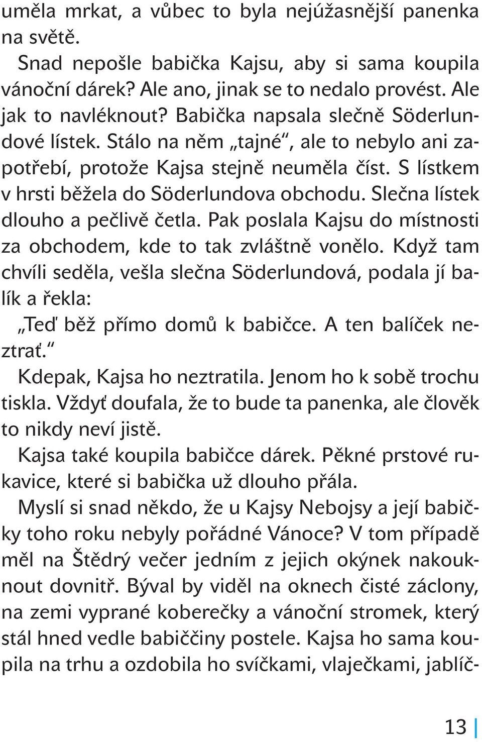 Slečna lístek dlouho a pečlivě četla. Pak poslala Kajsu do místnosti za obchodem, kde to tak zvláštně vonělo.