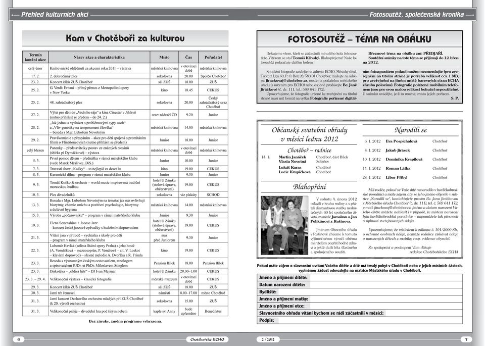 Soutěžní fotografie zasílejte na adresu: ECHO, Městský úřad, Trčků z Lípy 69, P. O. Box 28, 583 01 Chotěboř, mailujte na adresu: jirackovaj@chotebor.