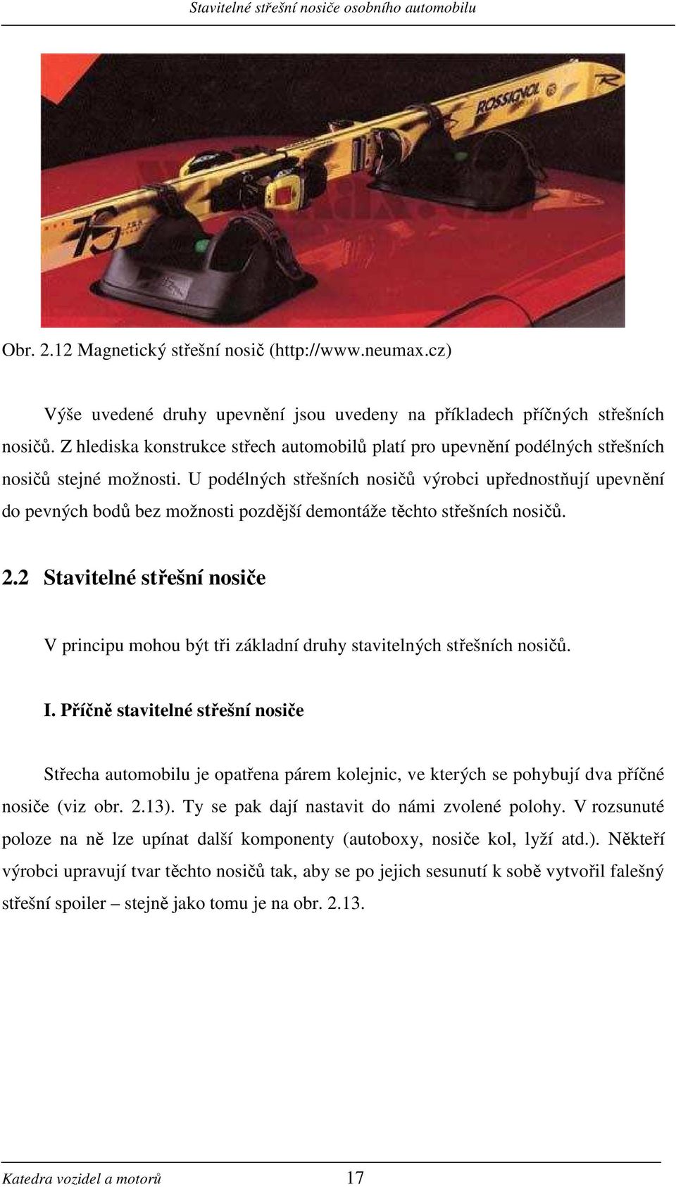 U podélných střešních nosičů výrobci upřednostňují upevnění do pevných bodů bez možnosti pozdější demontáže těchto střešních nosičů.