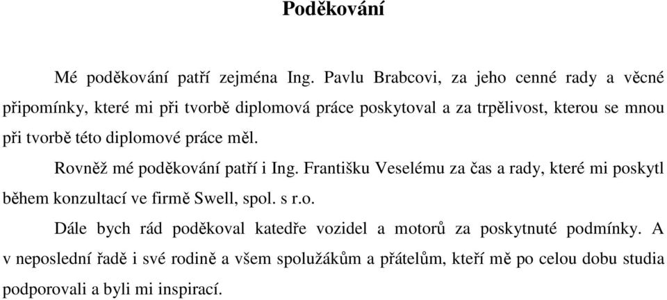 při tvorbě této diplomové práce měl. Rovněž mé poděkování patří i Ing.