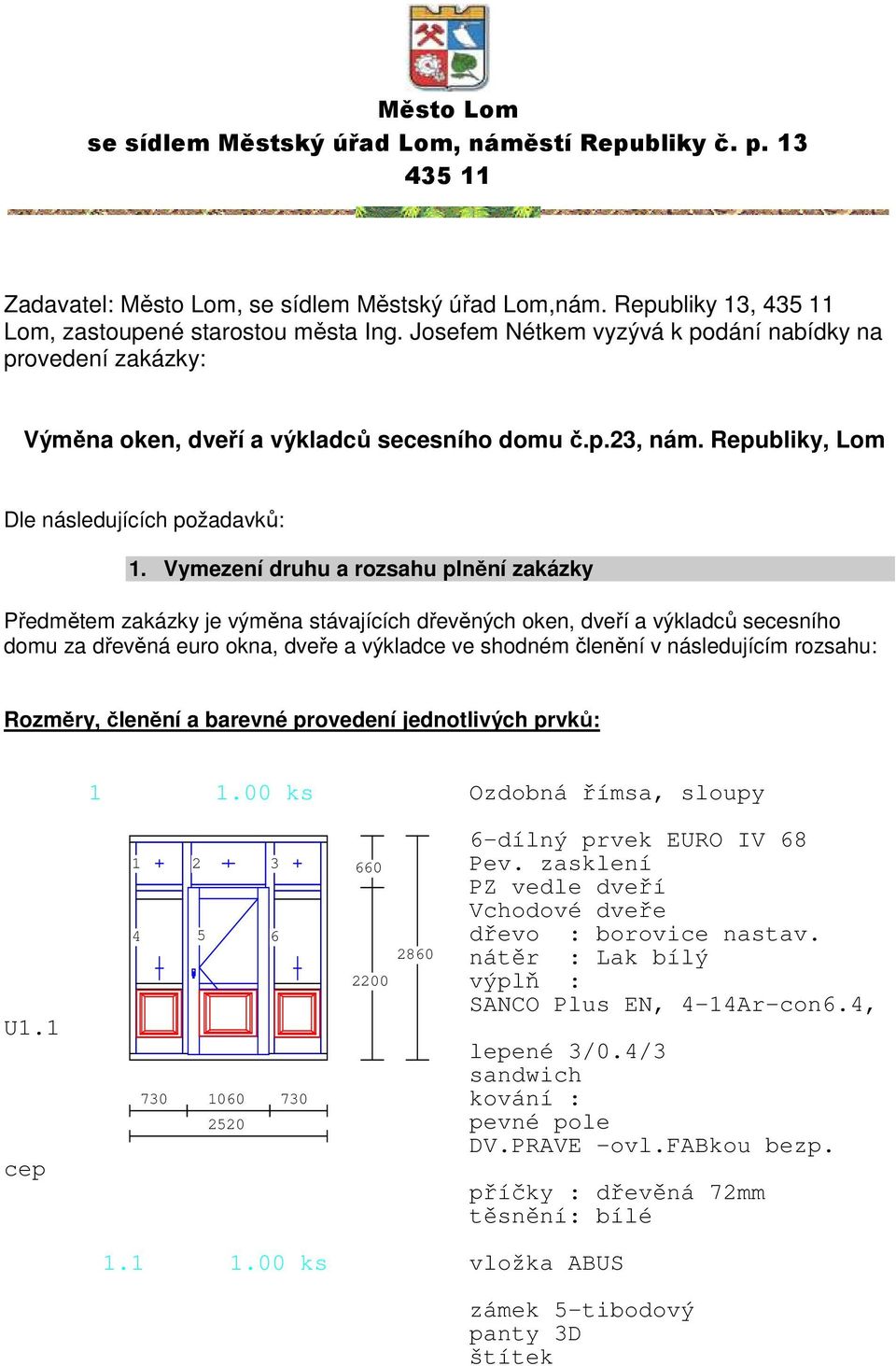 Vymezení druhu a rozsahu plnění zakázky Předmětem zakázky je výměna stávajících dřevěných oken, dveří a výkladců secesního domu za dřevěná euro okna, dveře a výkladce ve shodném členění v