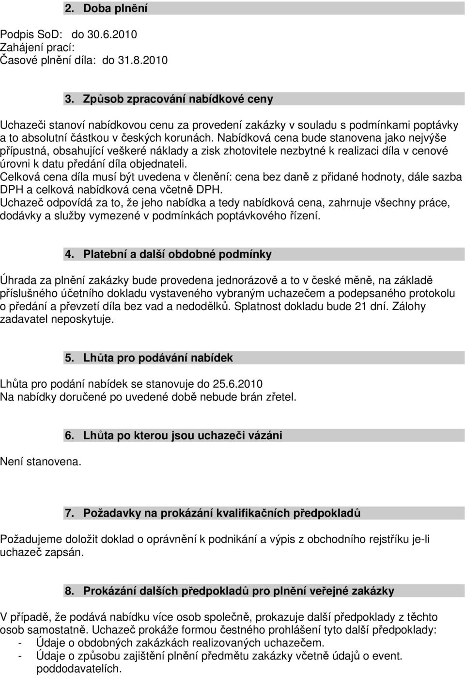 Nabídková cena bude stanovena jako nejvýše přípustná, obsahující veškeré náklady a zisk zhotovitele nezbytné k realizaci díla v cenové úrovni k datu předání díla objednateli.