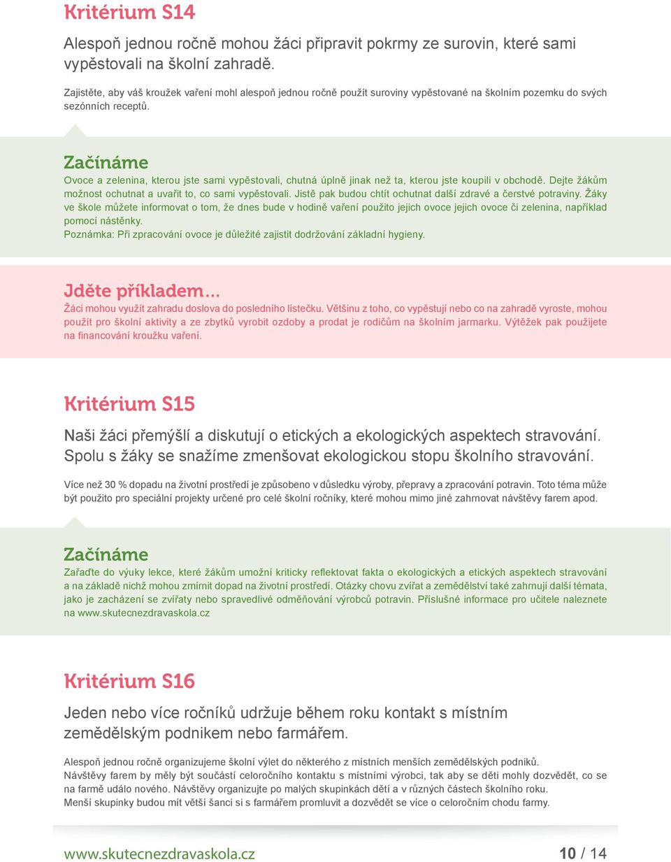 Ovoce a zelenina, kterou jste sami vypěstovali, chutná úplně jinak než ta, kterou jste koupili v obchodě. Dejte žákům možnost ochutnat a uvařit to, co sami vypěstovali.