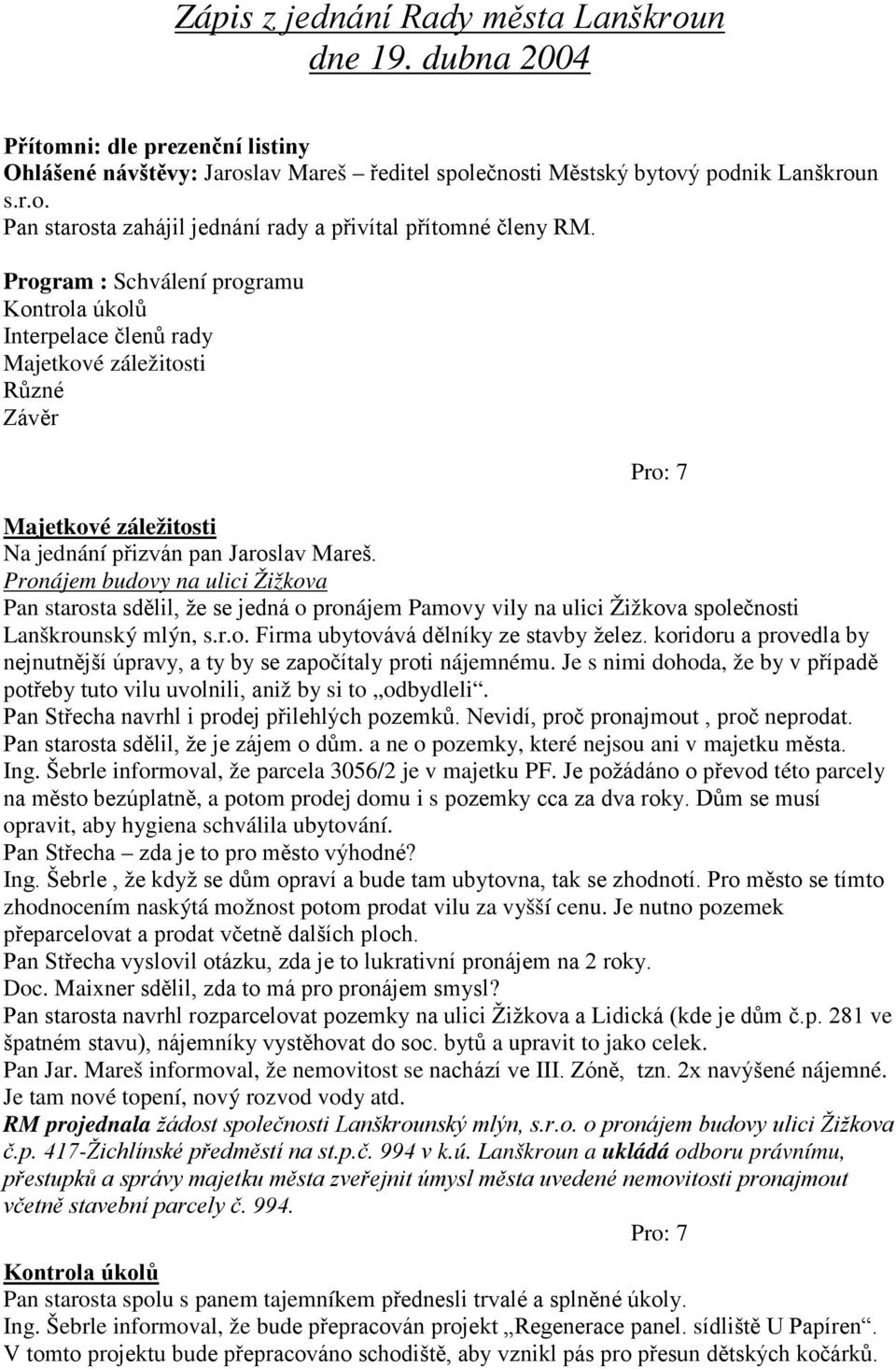 Pronájem budovy na ulici Žižkova Pan starosta sdělil, že se jedná o pronájem Pamovy vily na ulici Žižkova společnosti Lanškrounský mlýn, s.r.o. Firma ubytovává dělníky ze stavby želez.