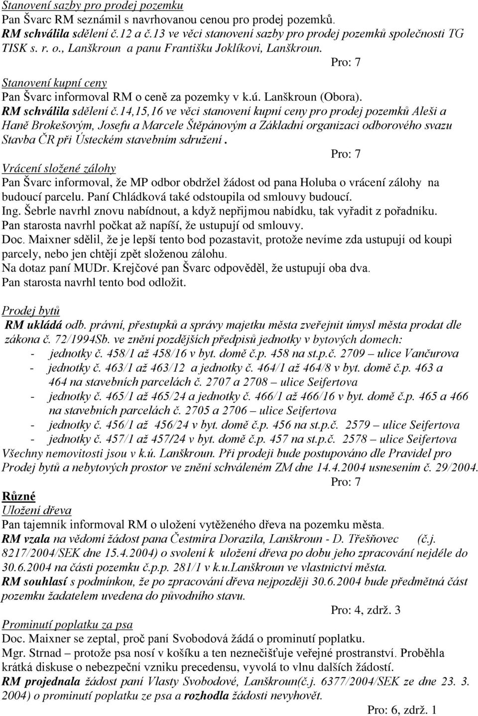 14,15,16 ve věci stanovení kupní ceny pro prodej pozemků Aleši a Haně Brokešovým, Josefu a Marcele Štěpánovým a Základní organizaci odborového svazu Stavba ČR při Ústeckém stavebním sdružení.