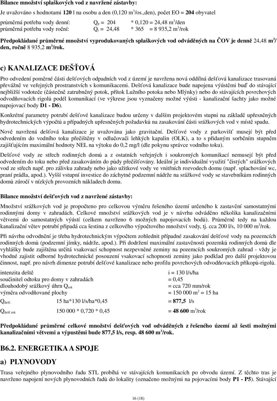 vyprodukovaných splaškových vod odváděných na ČOV je denně 24,48 m 3 / den, ročně 8 935,2 m 3 /rok.