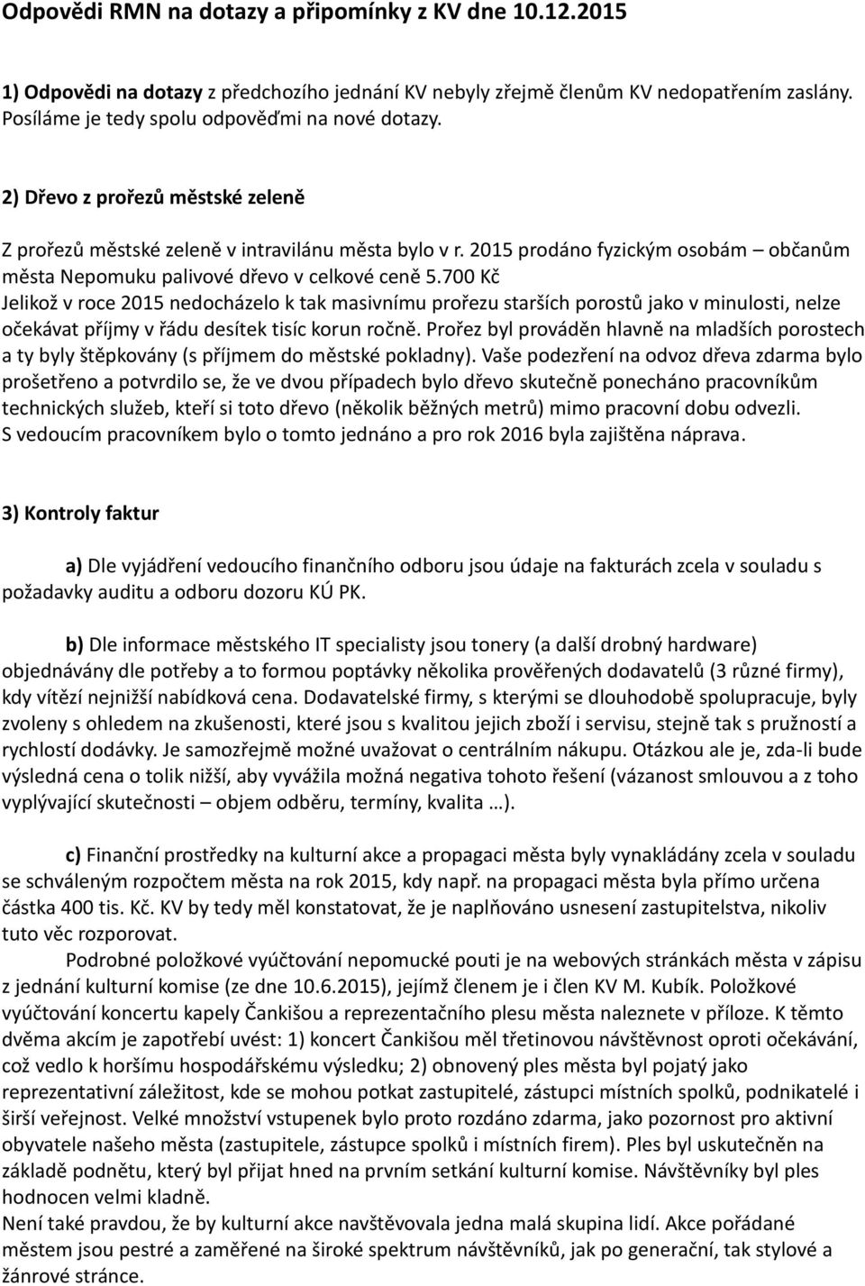 700 Kč Jelikož v roce 2015 nedocházelo k tak masivnímu prořezu starších porostů jako v minulosti, nelze očekávat příjmy v řádu desítek tisíc korun ročně.